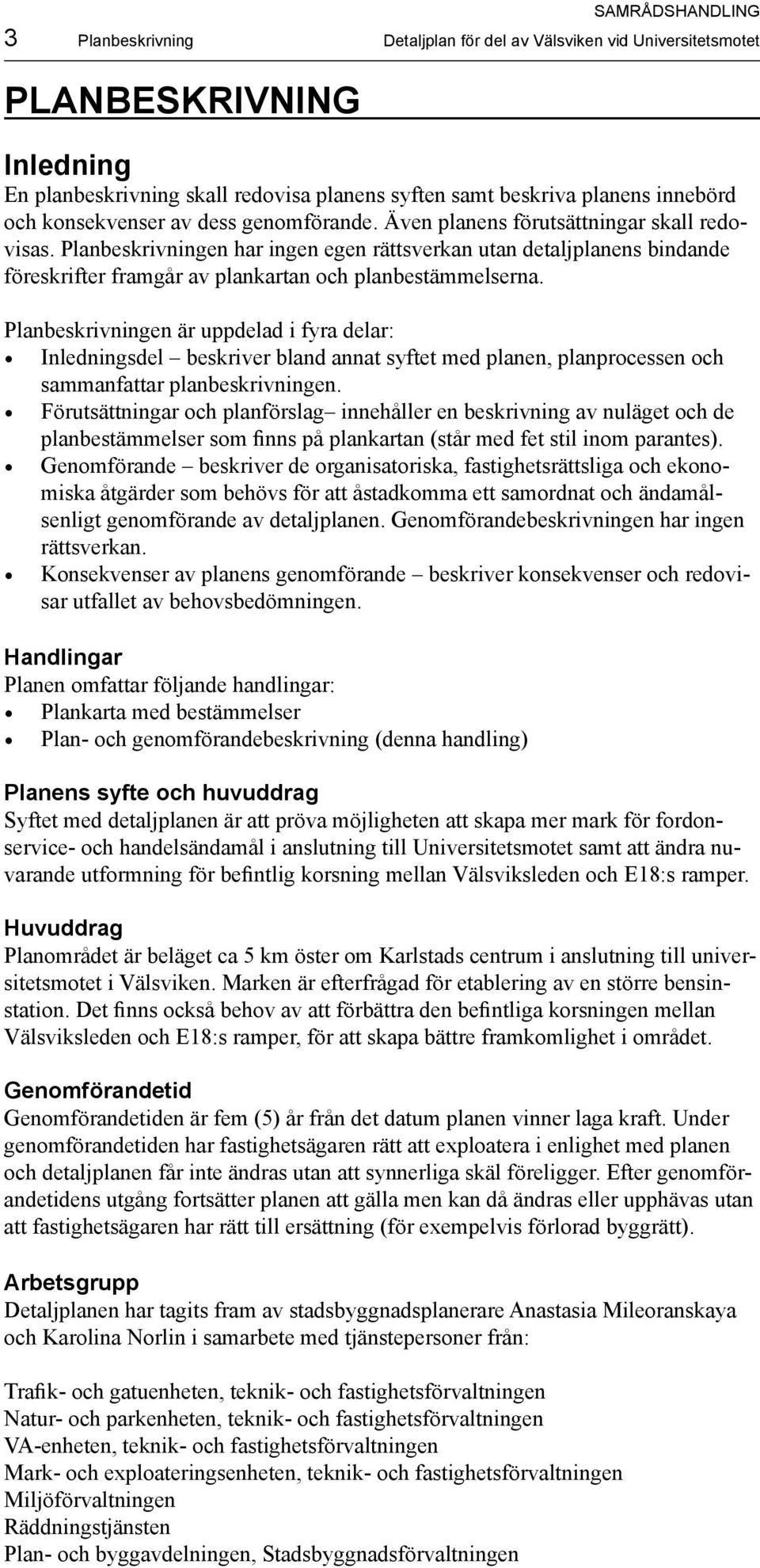 Planbeskrivningen är uppdelad i fyra delar: Inledningsdel beskriver bland annat syftet med planen, planprocessen och sammanfattar planbeskrivningen.