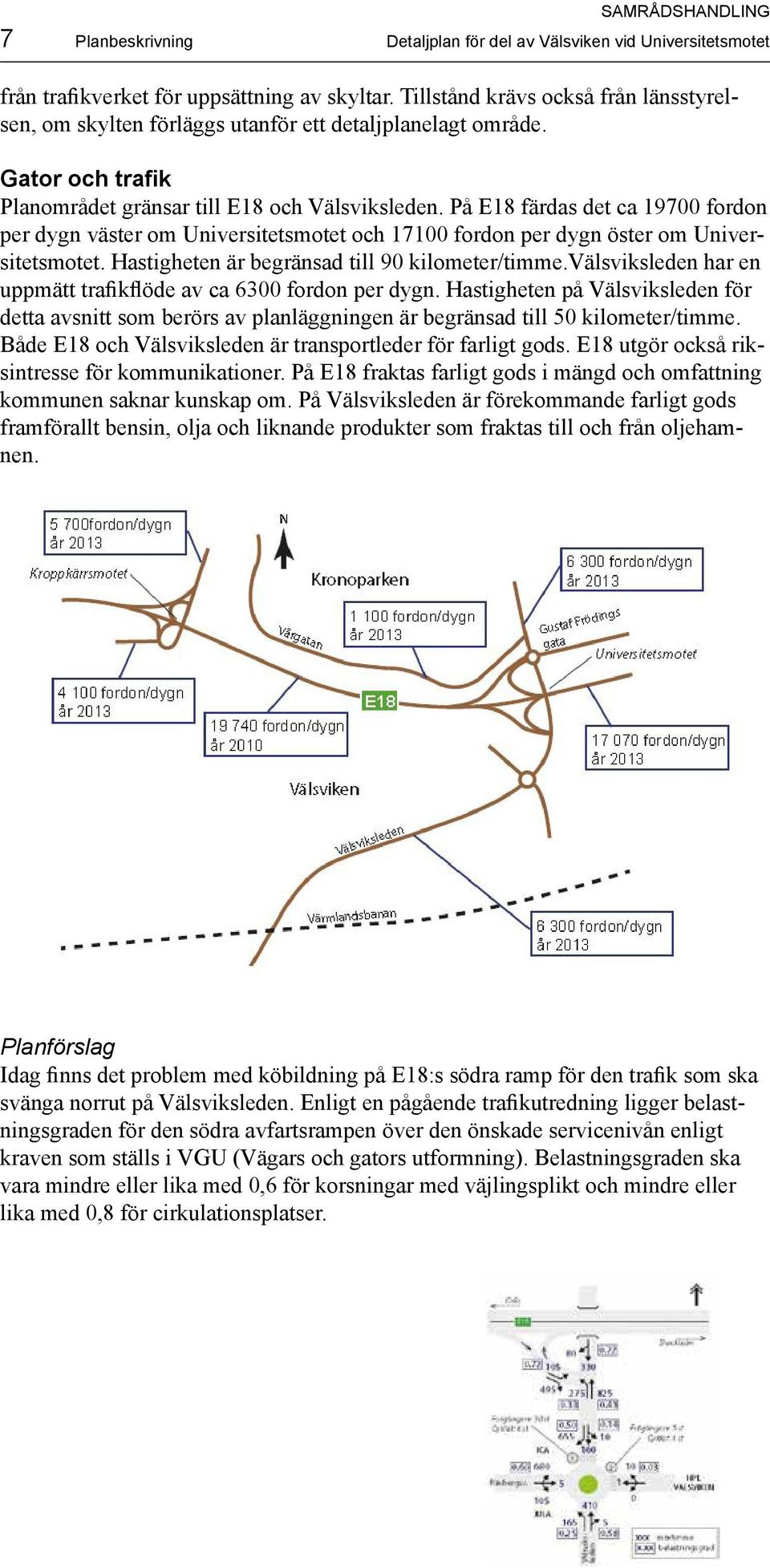 På E18 färdas det ca 19700 fordon per dygn väster om Universitetsmotet och 17100 fordon per dygn öster om Universitetsmotet. Hastigheten är begränsad till 90 kilometer/timme.
