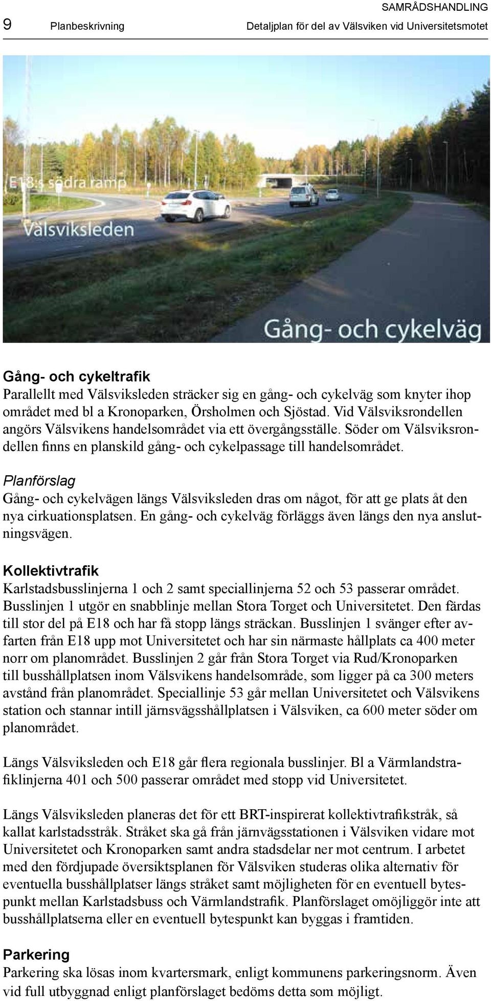 Söder om Välsviksrondellen finns en planskild gång- och cykelpassage till handelsområdet.