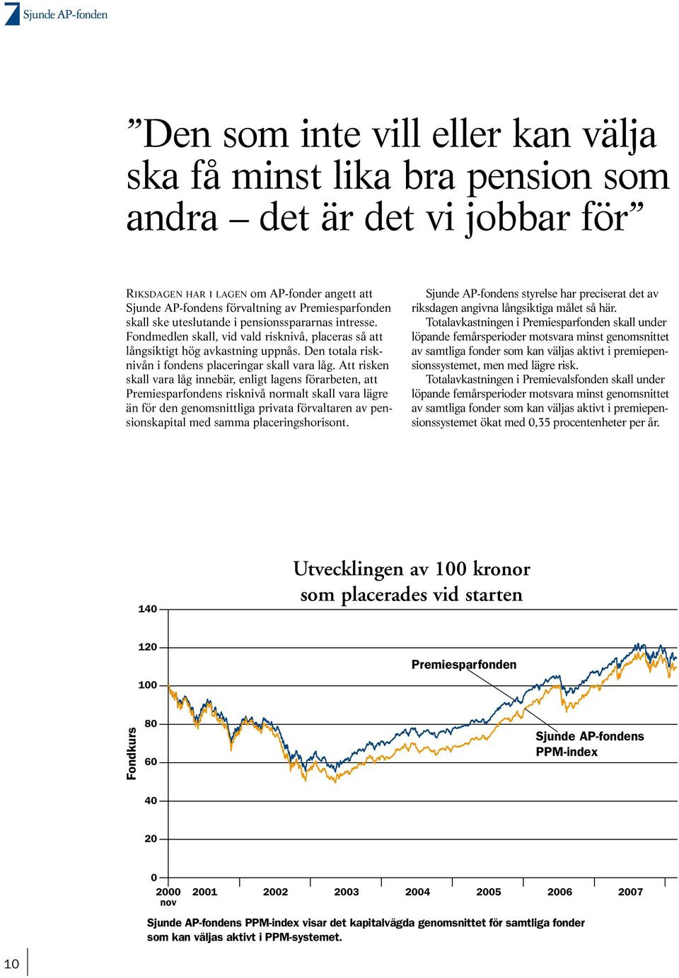 Att risken skall vara låg innebär, enligt lagens förarbeten, att Premiesparfondens risknivå normalt skall vara lägre än för den genomsnittliga privata förvaltaren av pensionskapital med samma