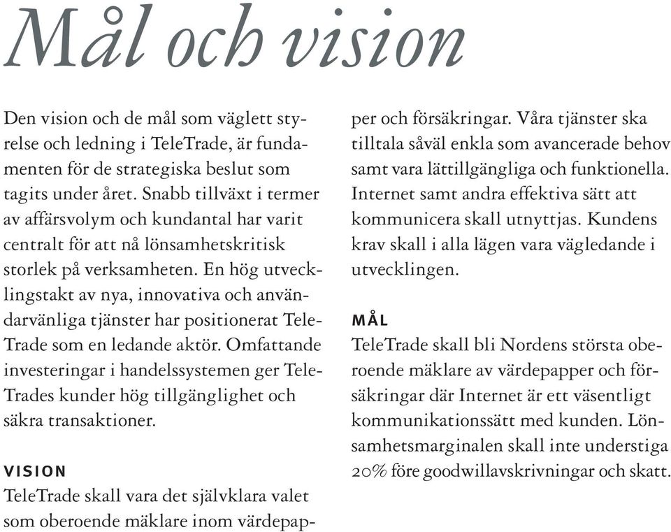 En hög utvecklingstakt av nya, innovativa och användarvänliga tjänster har positionerat Tele- Trade som en ledande aktör.
