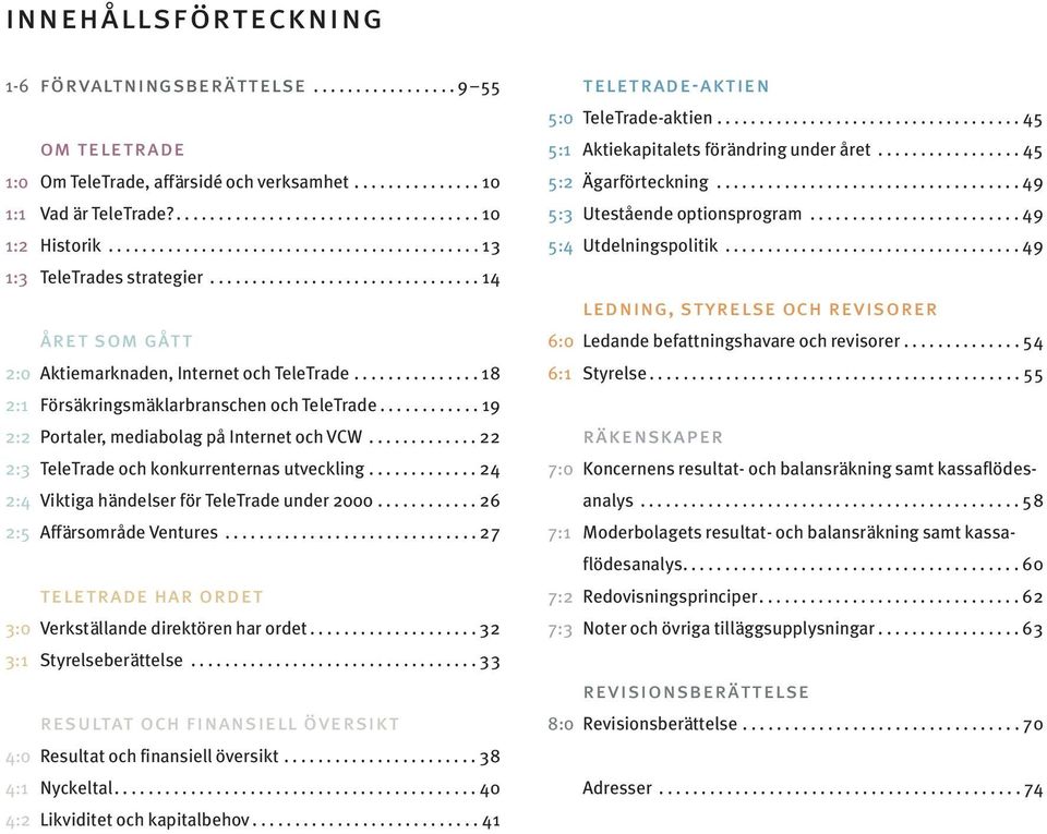 .............. 18 2:1 Försäkringsmäklarbranschen och TeleTrade............ 19 2:2 Portaler, mediabolag på Internet och VCW............. 22 2:3 TeleTrade och konkurrenternas utveckling.