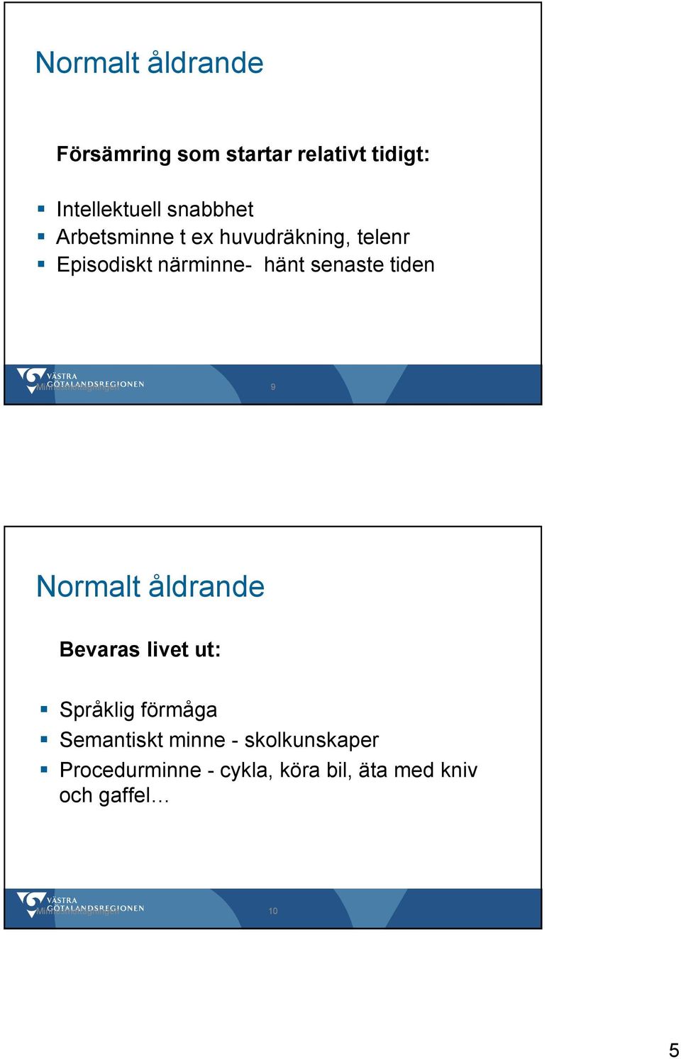 Minnesmottagningen 9 Normalt åldrande Bevaras livet ut: Språklig förmåga Semantiskt