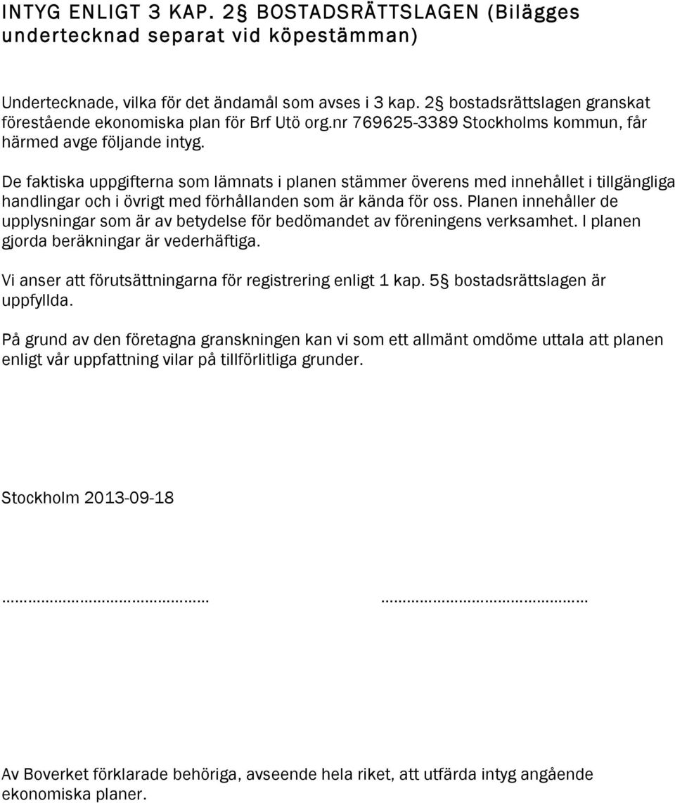 De faktiska uppgifterna som lämnats i planen stämmer överens med innehållet i tillgängliga handlingar och i övrigt med förhållanden som är kända för oss.