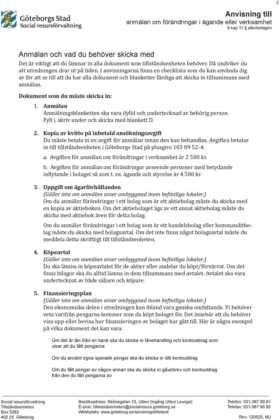 Anmälan Anmälningsblanketten ska vara ifylld och undertecknad av behörig person. Fyll i, skriv under och skicka med blankett D. 2.