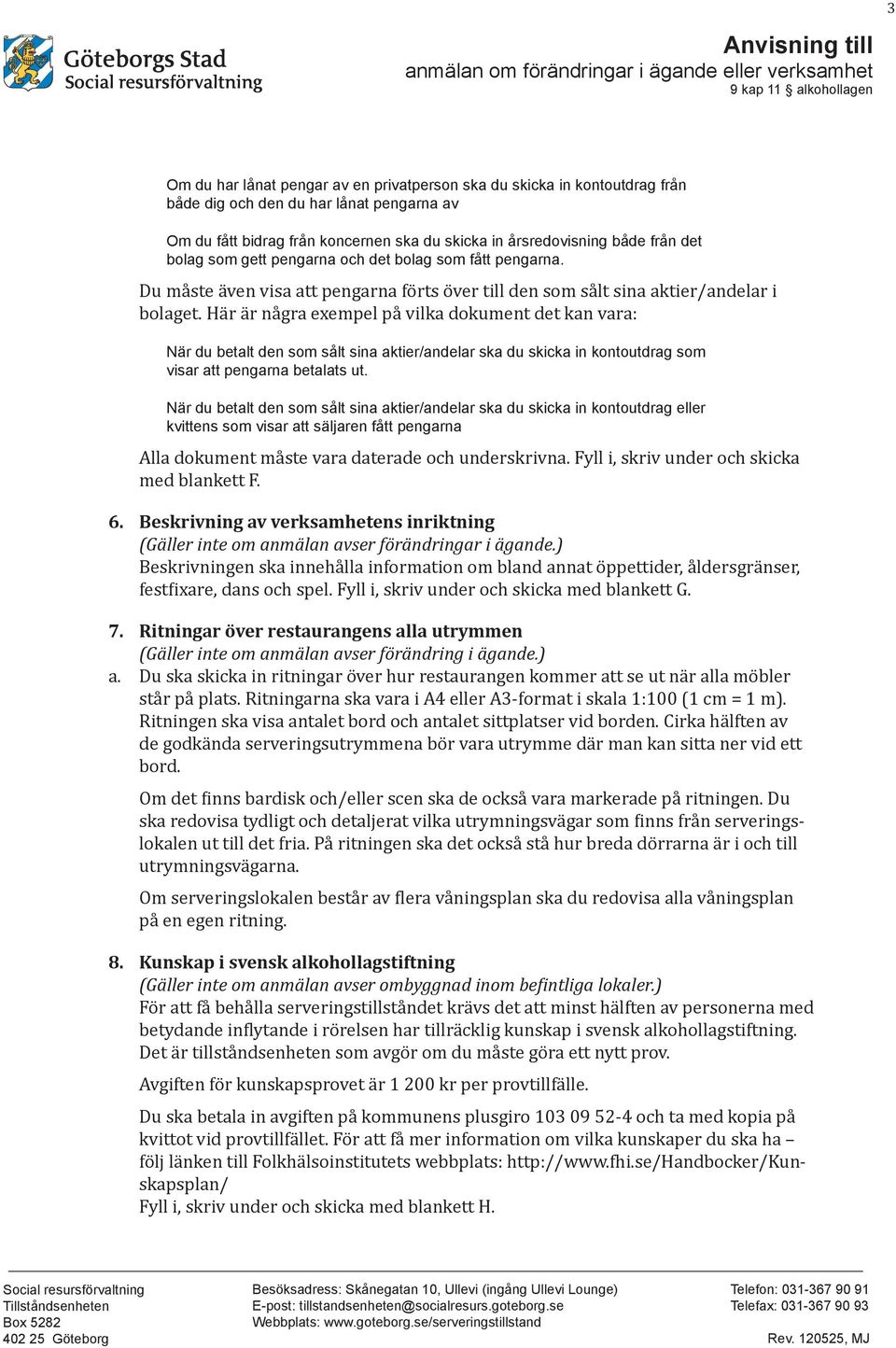 Här är några exempel på vilka dokument det kan vara: När du betalt den som sålt sina aktier/andelar ska du skicka in kontoutdrag som visar att pengarna betalats ut.