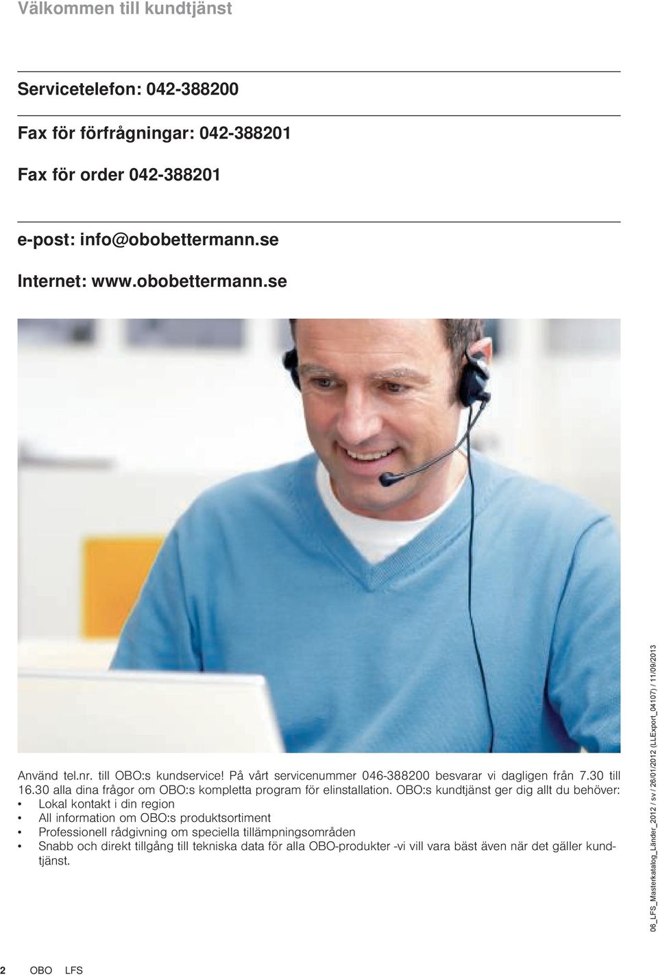 :s kundtjänst ger dig allt du behöver: okal kontakt i din region All information om :s produktsortiment Professionell rådgivning om speciella tillämpningsområden Snabb och