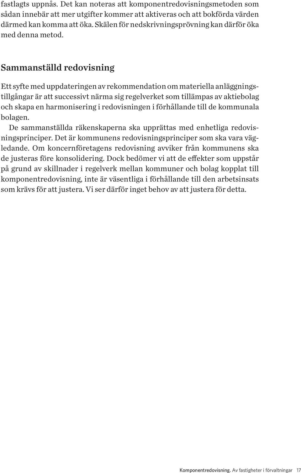 Sammanställd redovisning Ett syfte med uppdateringen av rekommendation om materiella anläggningstillgångar är att successivt närma sig regelverket som tillämpas av aktiebolag och skapa en