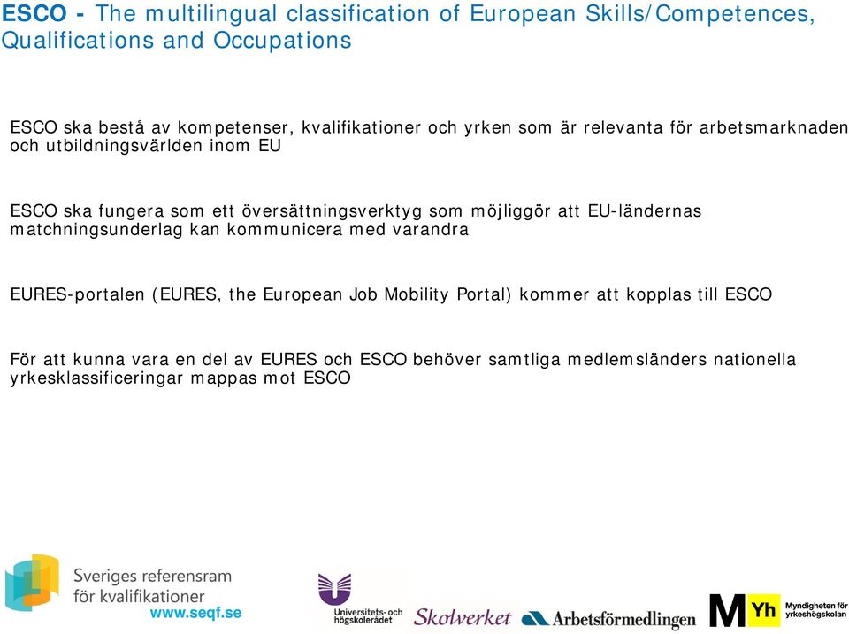 som möjliggör att EU-ländernas matchningsunderlag kan kommunicera med varandra EURES-portalen (EURES, the European Job Mobility Portal)