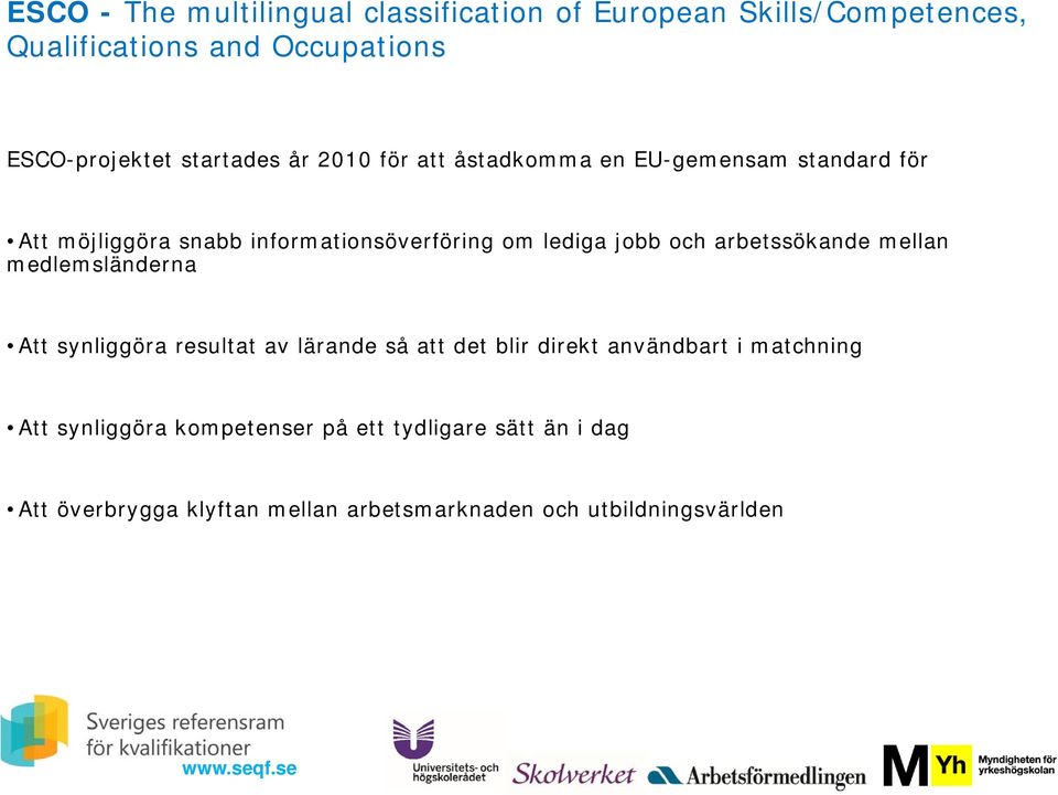 jobb och arbetssökande mellan medlemsländerna Att synliggöra resultat av lärande så att det blir direkt användbart i