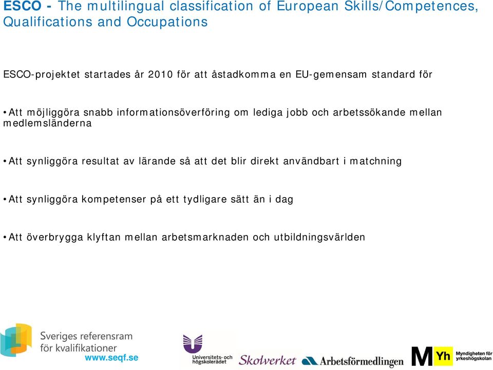 jobb och arbetssökande mellan medlemsländerna Att synliggöra resultat av lärande så att det blir direkt användbart i