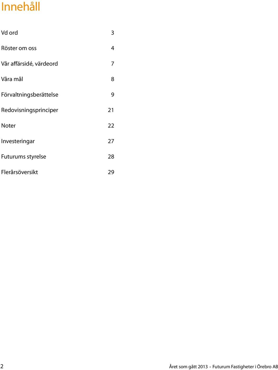 21 Noter 22 Investeringar 27 Futurums styrelse 28