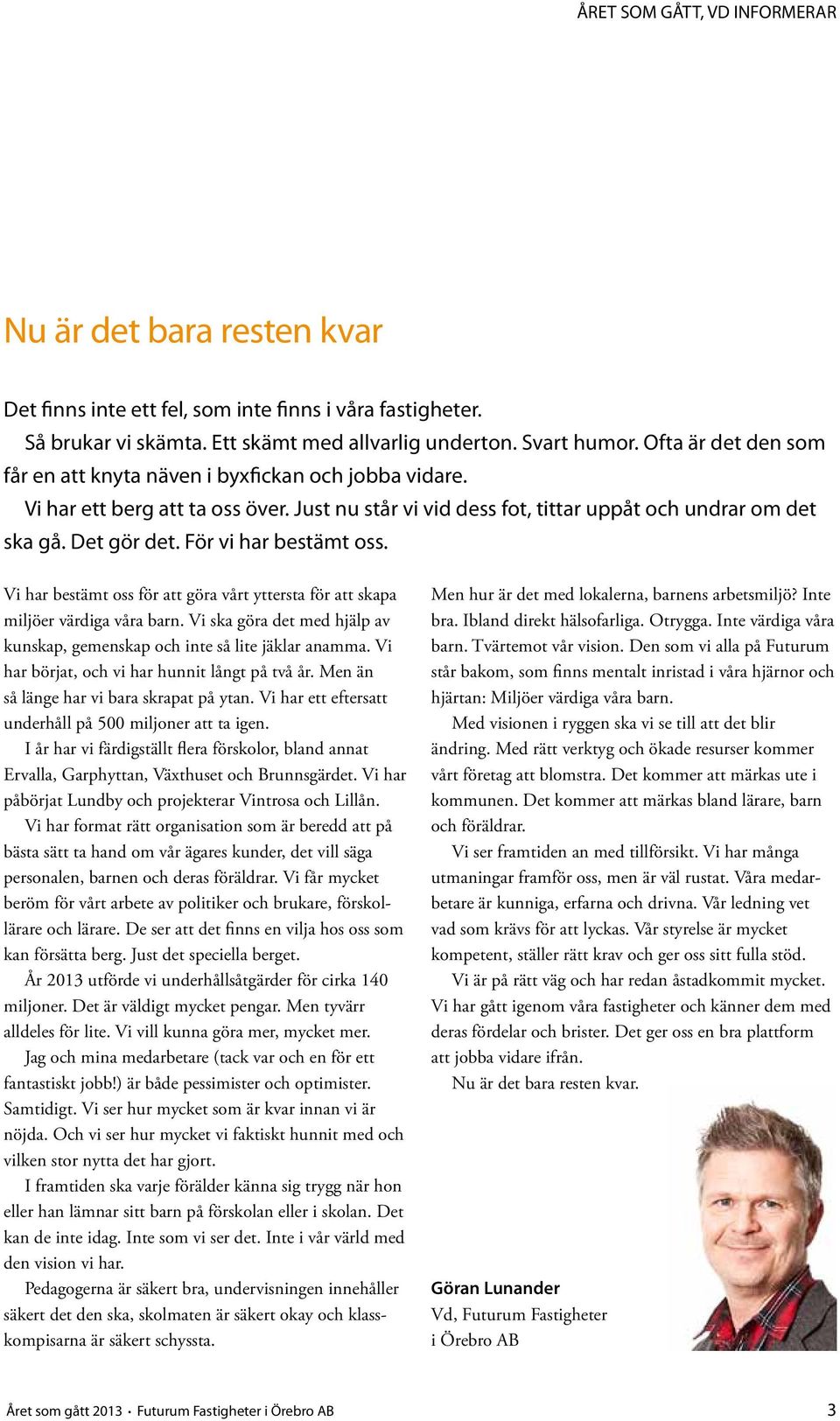 För vi har bestämt oss. Vi har bestämt oss för att göra vårt yttersta för att skapa miljöer värdiga våra barn. Vi ska göra det med hjälp av kunskap, gemenskap och inte så lite jäklar anamma.