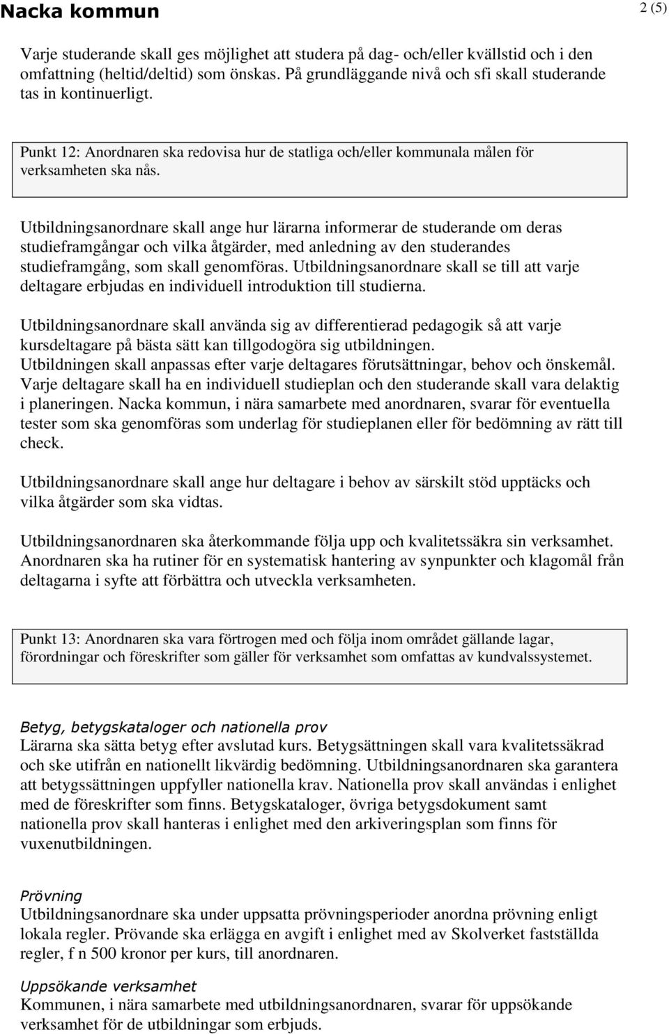 Utbildningsanordnare skall ange hur lärarna informerar de studerande om deras studieframgångar och vilka åtgärder, med anledning av den studerandes studieframgång, som skall genomföras.