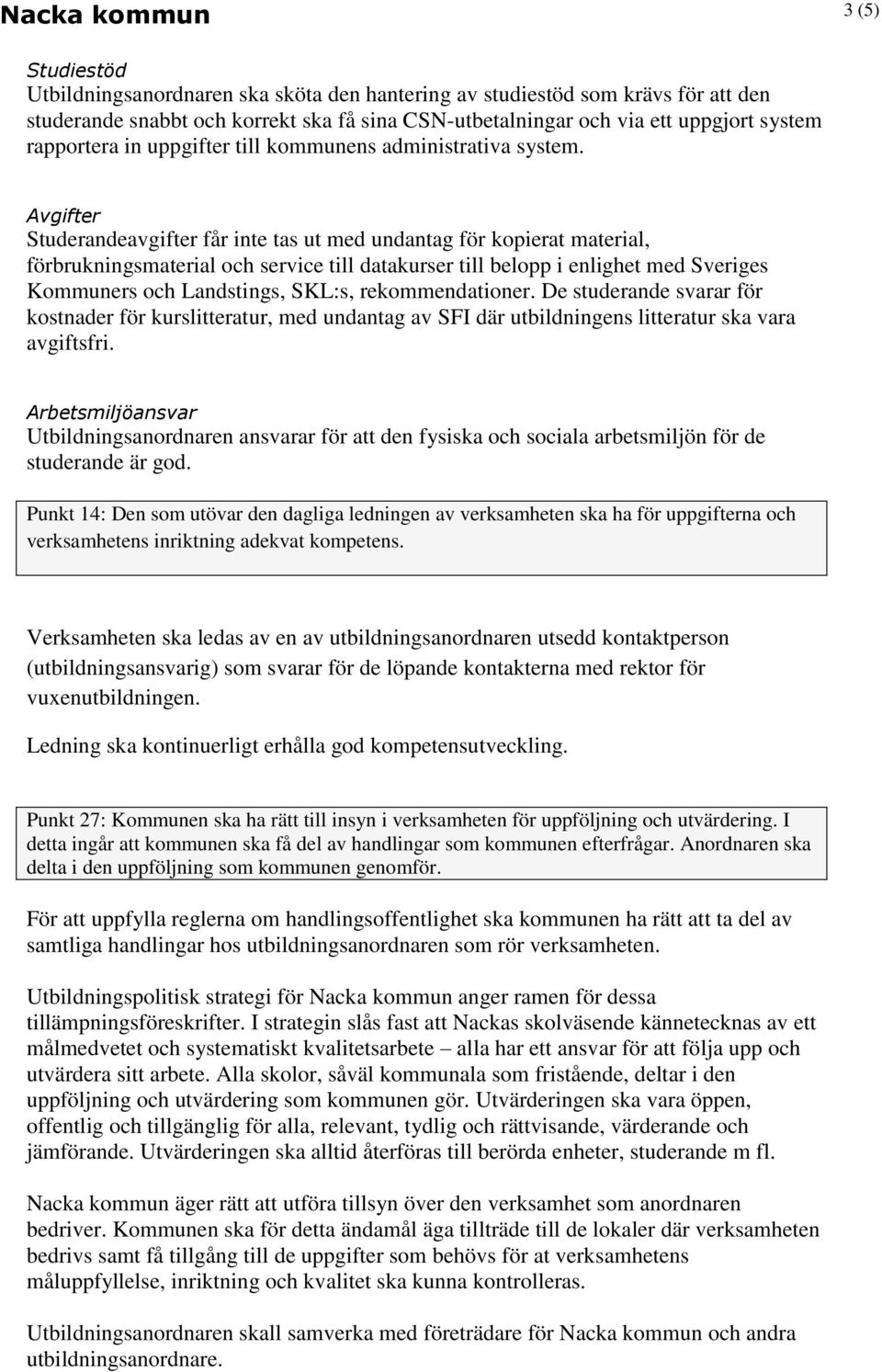 Avgifter Studerandeavgifter får inte tas ut med undantag för kopierat material, förbrukningsmaterial och service till datakurser till belopp i enlighet med Sveriges Kommuners och Landstings, SKL:s,