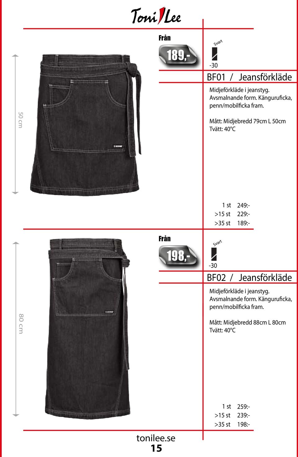 Kock 50 cm 80 cm Mått: Midjebredd 79cm L 50cm Tvätt: 40 C -30 >35 st 189,- 198,- 249:- 229:-