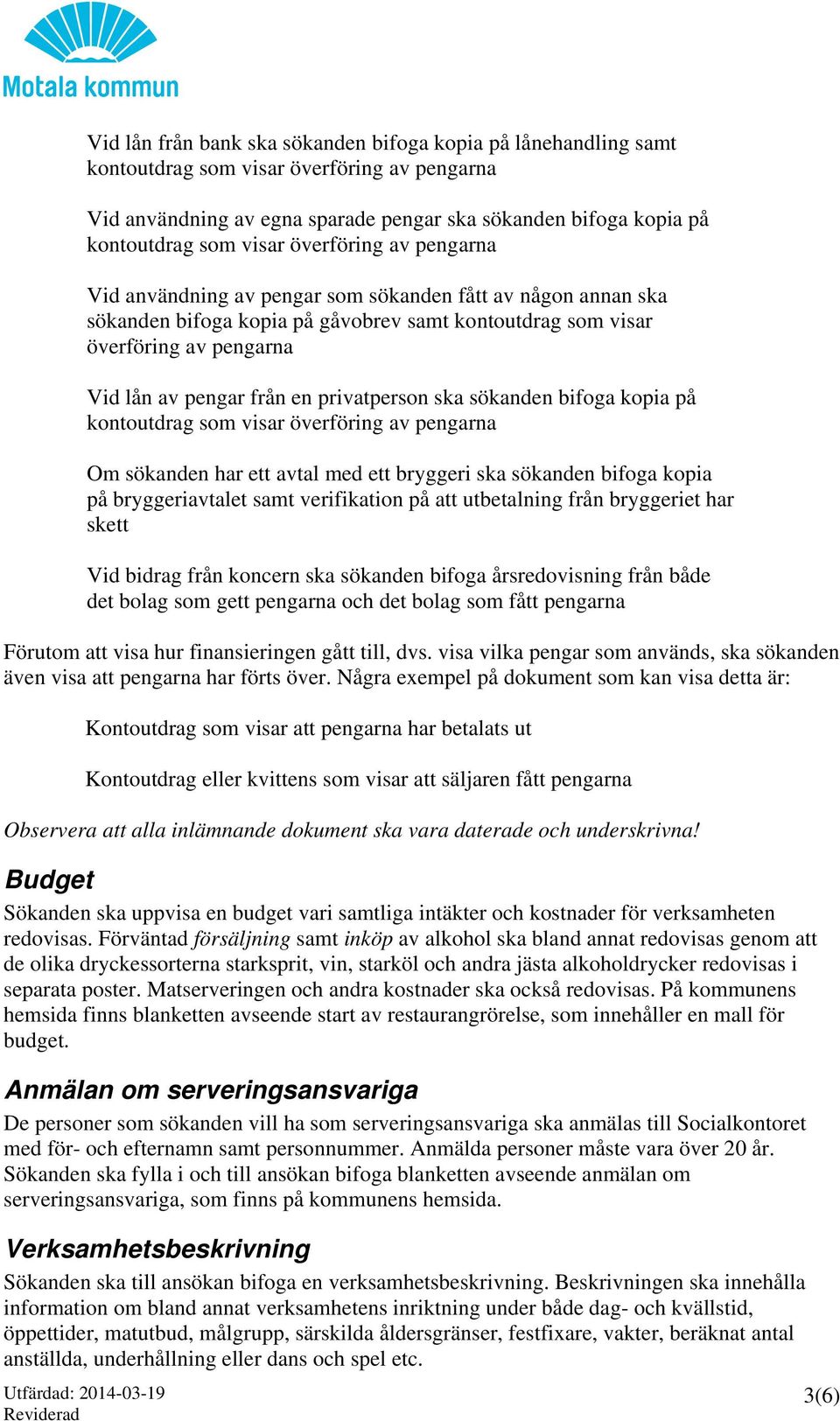 privatperson ska sökanden bifoga kopia på kontoutdrag som visar överföring av pengarna Om sökanden har ett avtal med ett bryggeri ska sökanden bifoga kopia på bryggeriavtalet samt verifikation på att