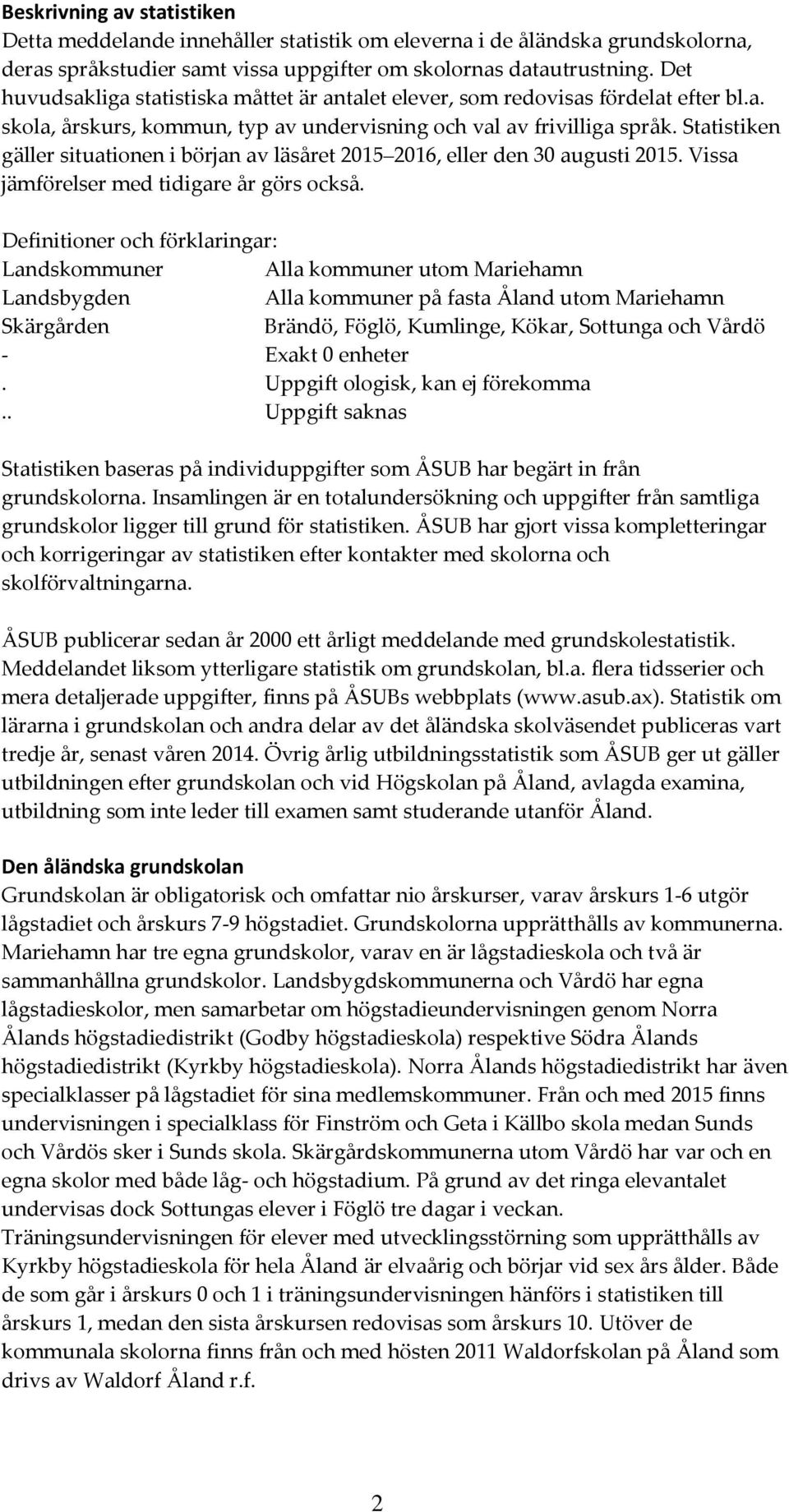 Statistiken gäller situationen i början av läsåret 2015 2016, eller den 30 augusti 2015. Vissa jämförelser med tidigare år görs också.