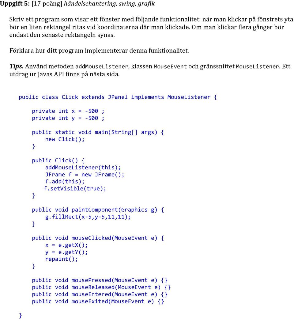 Använd metoden addmouselistener, klassen MouseEvent och gränssnittet MouseListener. Ett utdrag ur Javas API finns på nästa sida.