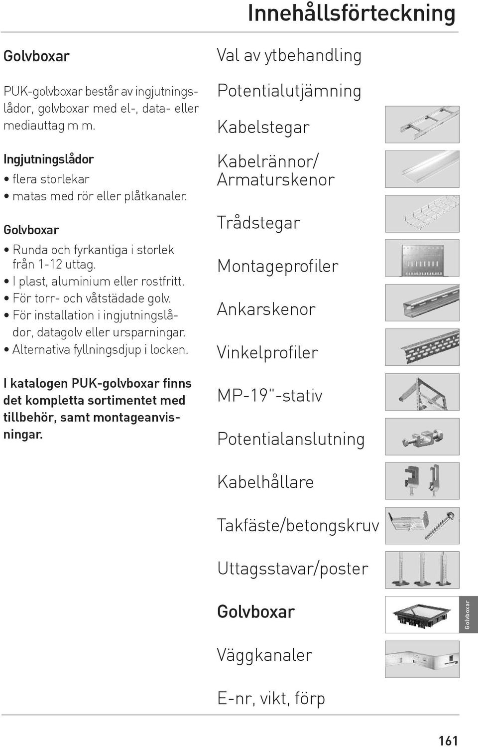 Alternativa fyllningsdjup i locken. I katalogen PUK-golvboxar finns det kompletta sortimentet med tillbehör, samt montageanvisningar.