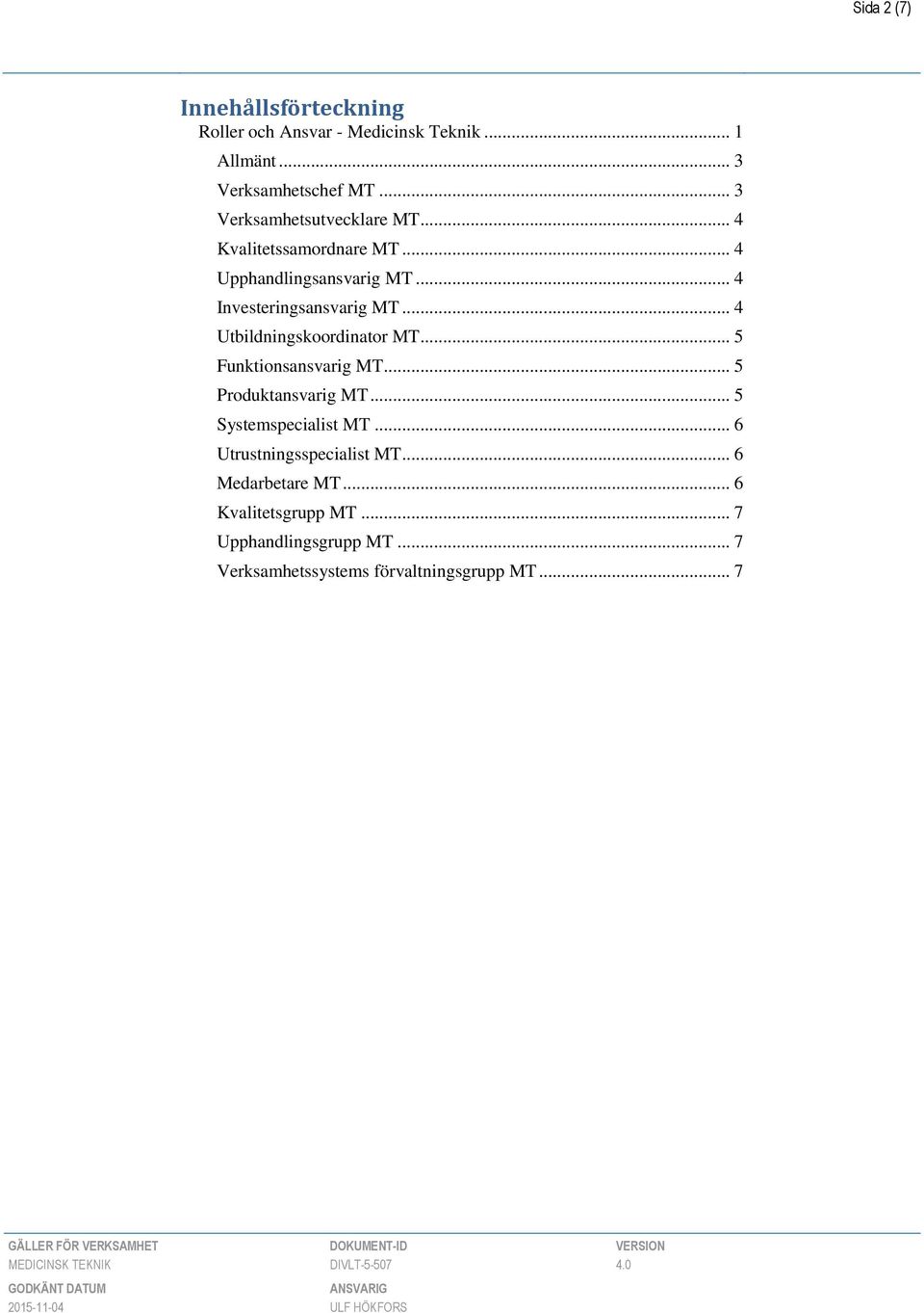 .. 4 Utbildningskoordinator MT... 5 Funktionsansvarig MT... 5 Produktansvarig MT... 5 Systemspecialist MT.