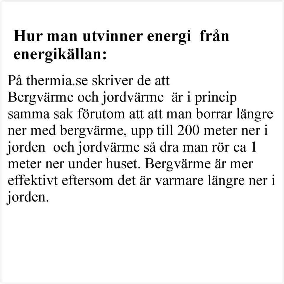 man borrar längre ner med bergvärme, upp till 200 meter ner i jorden och jordvärme