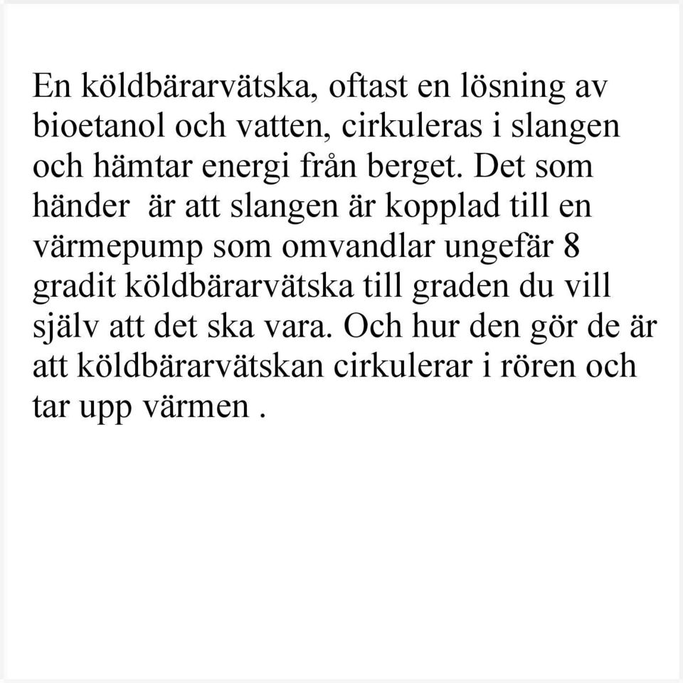 Det som händer är att slangen är kopplad till en värmepump som omvandlar ungefär 8