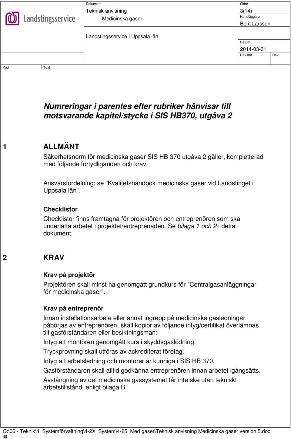 följande förtydliganden och krav. Ansvarsfördelning; se Kvalitetshandbok medicinska gaser vid Landstinget i Uppsala län.