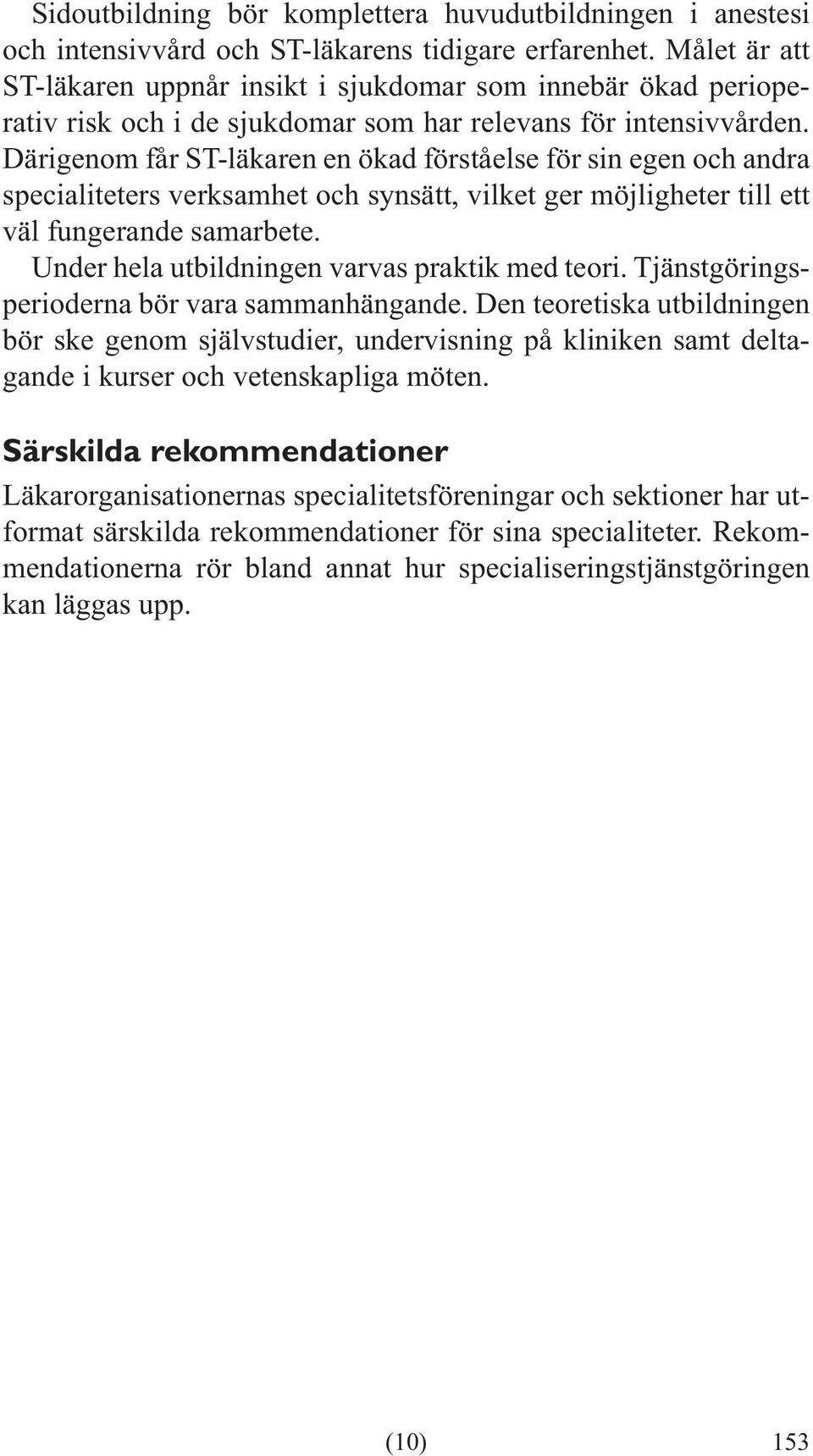 perioderna bör vara sammanhängande. Den teoretiska utbildningen bör ske genom självstudier, undervisning på kliniken samt deltagande i kurser och vetenskapliga möten.