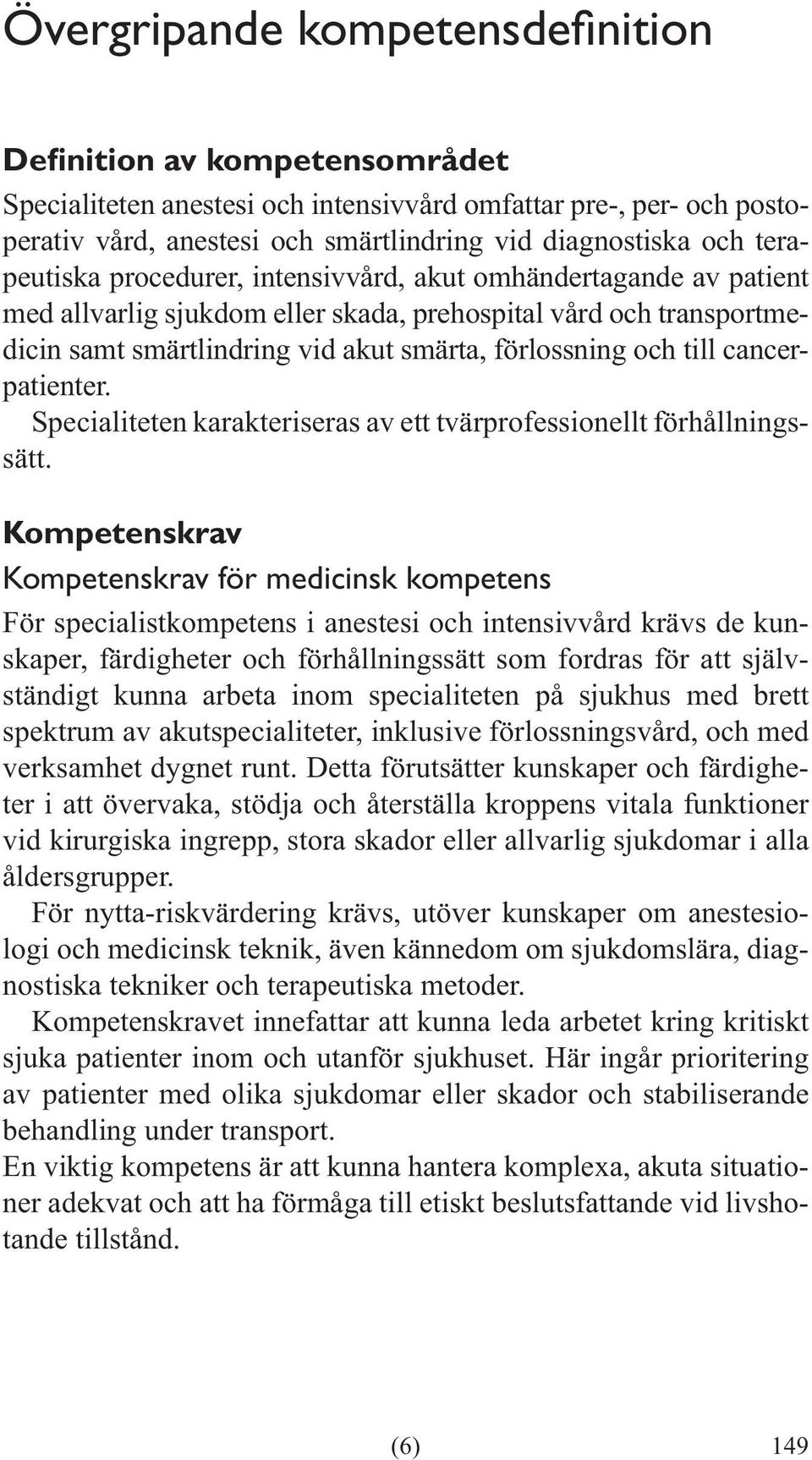 till cancerpatienter. Specialiteten karakteriseras av ett tvärprofessionellt förhållningssätt.