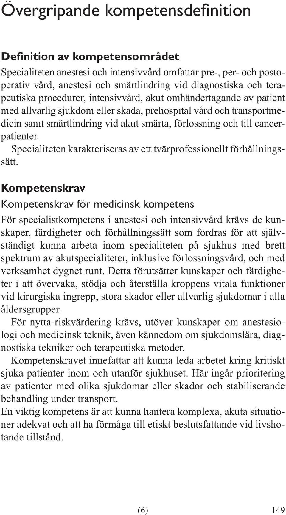 till cancerpatienter. Specialiteten karakteriseras av ett tvärprofessionellt förhållningssätt.