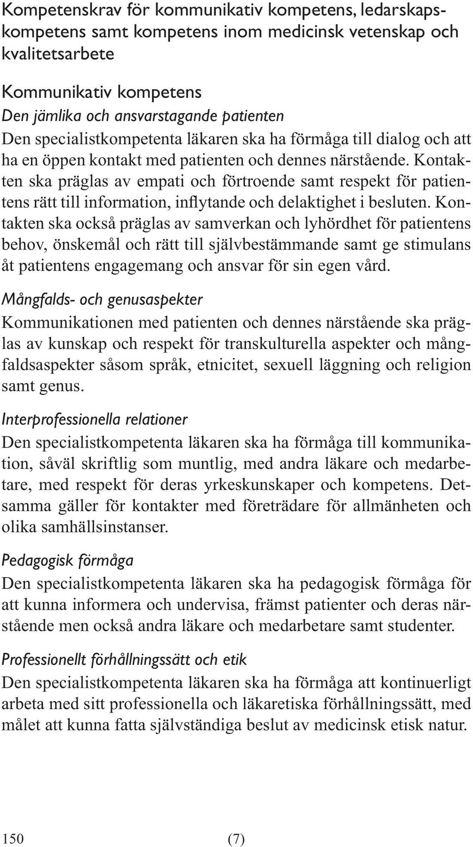 Kontakten ska präglas av empati och förtroende samt respekt för patien- takten ska också präglas av samverkan och lyhördhet för patientens behov, önskemål och rätt till självbestämmande samt ge