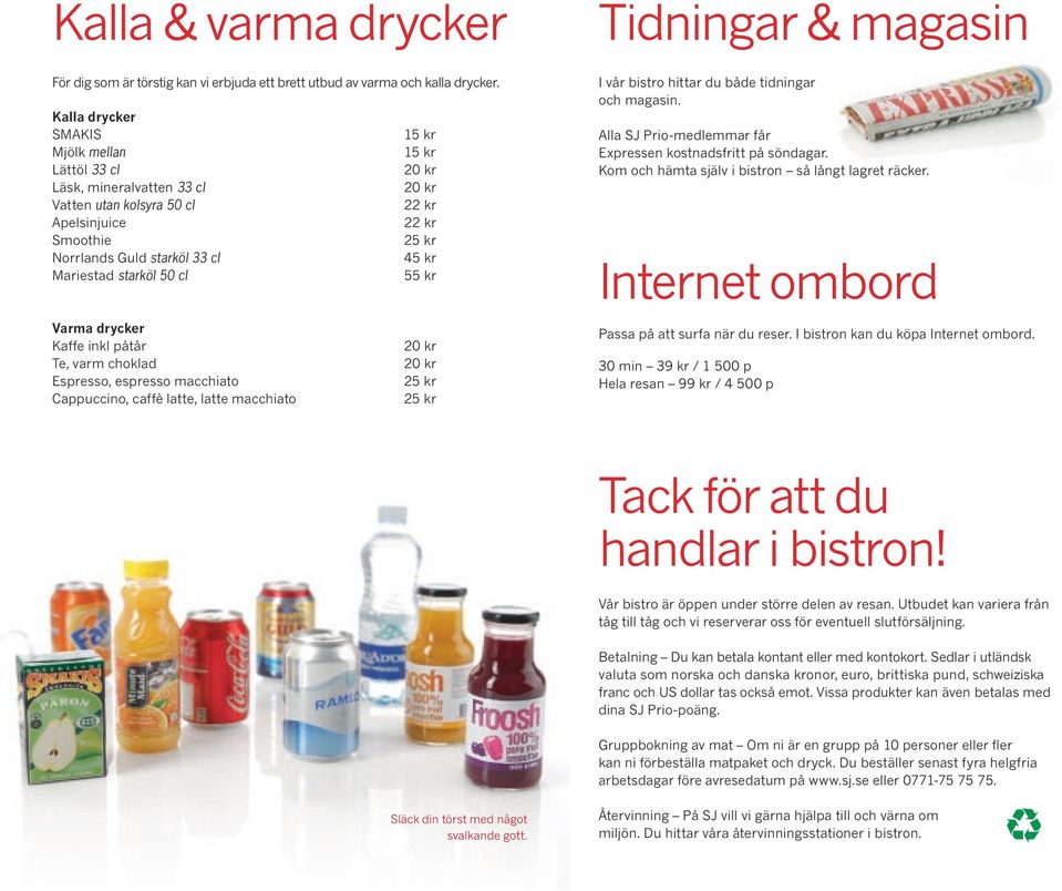 50 cl 55 kr Varma drycker Kaffe inkl påtår 20 kr te, varm choklad 20 kr espresso, espresso macchiato Cappuccino, caffè latte, latte macchiato tidningar & magasin i vår bistro hittar du både tidningar