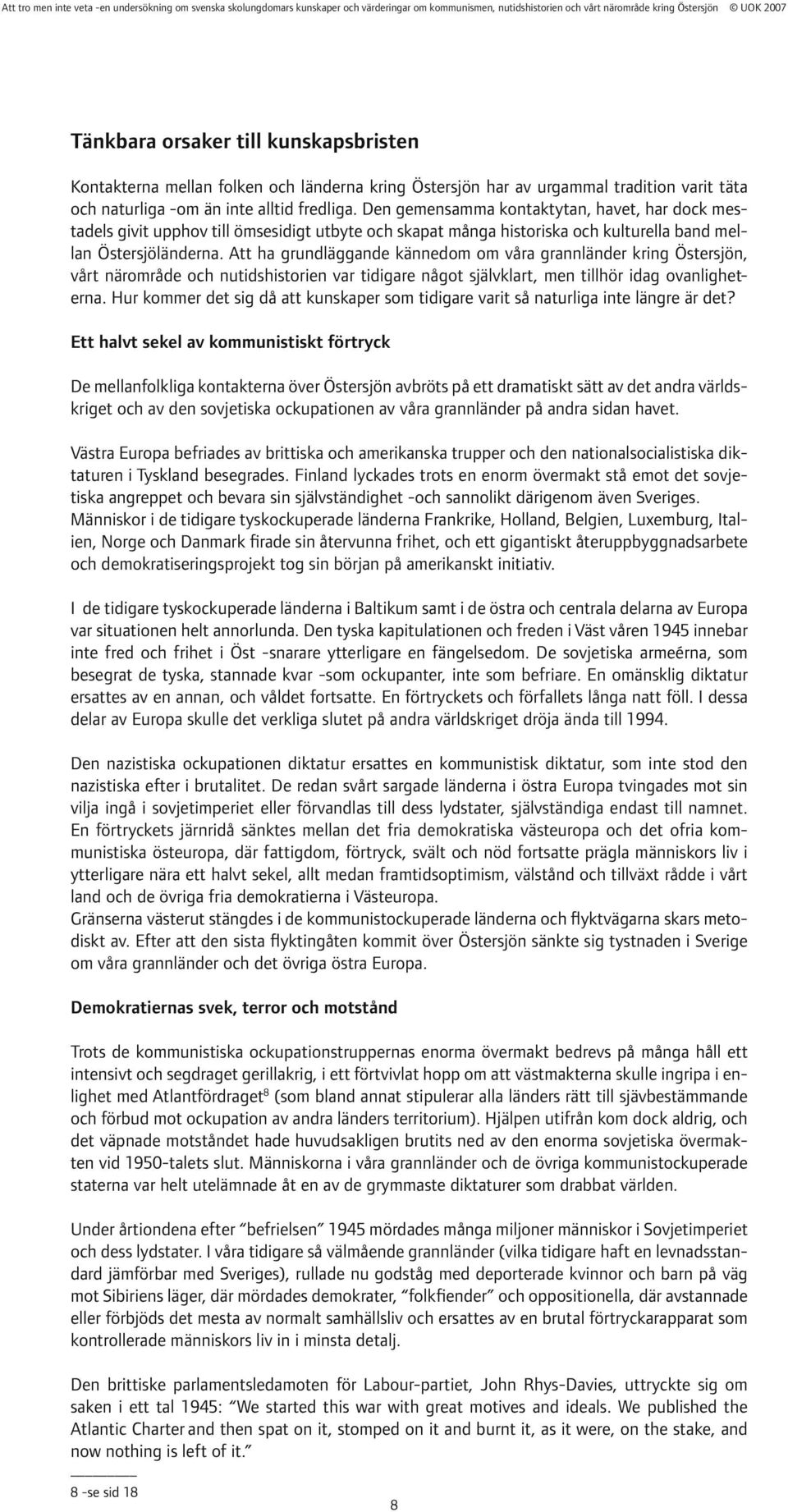 Att ha grundläggande kännedom om våra grannländer kring Östersjön, vårt närområde och nutidshistorien var tidigare något självklart, men tillhör idag ovanligheterna.
