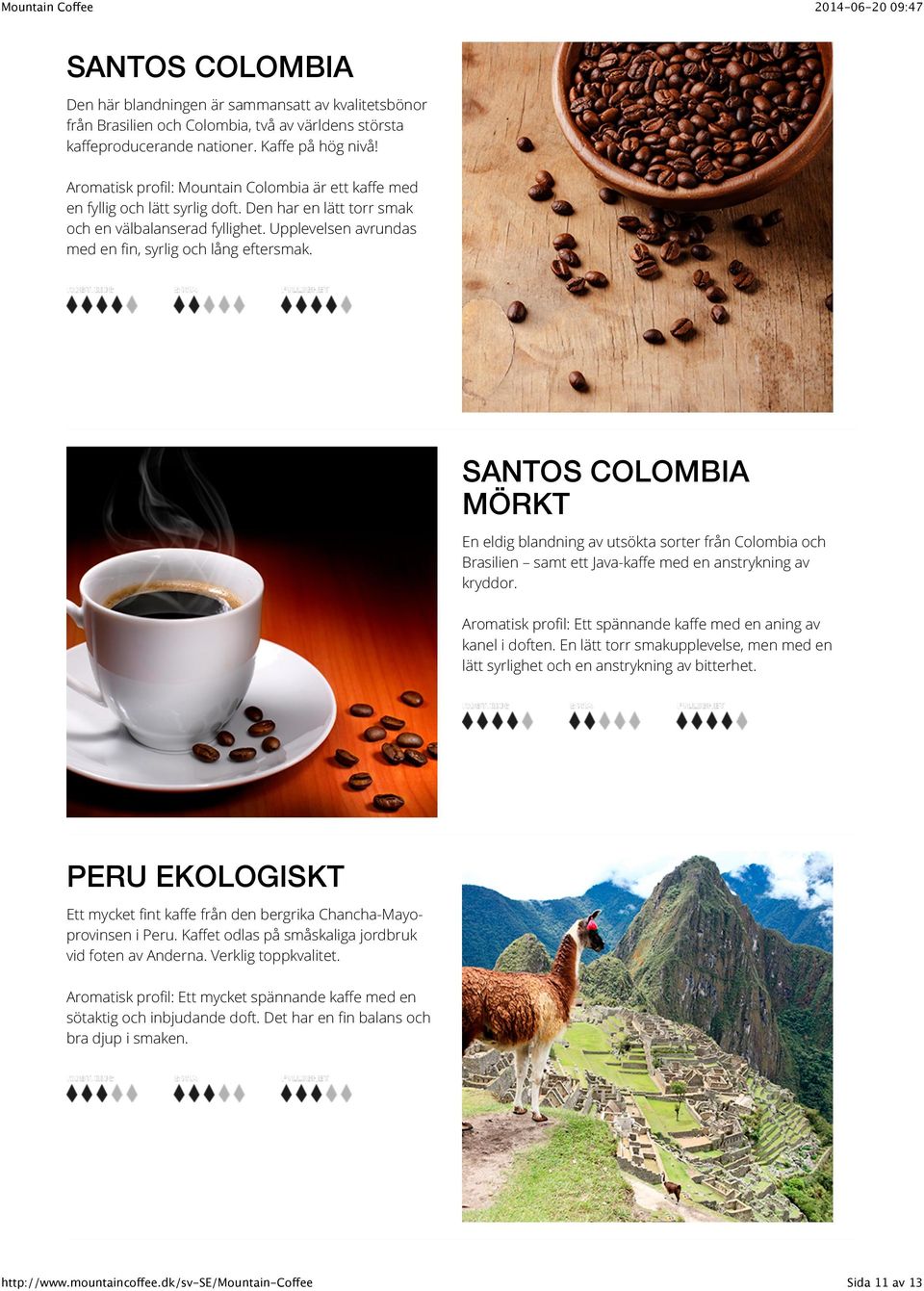 Upplevelsen avrundas med en fin, syrlig och lång eftersmak. SANTOS COLOMBIA MÖRKT En eldig blandning av utsökta sorter från Colombia och Brasilien samt ett Java-kaffe med en anstrykning av kryddor.