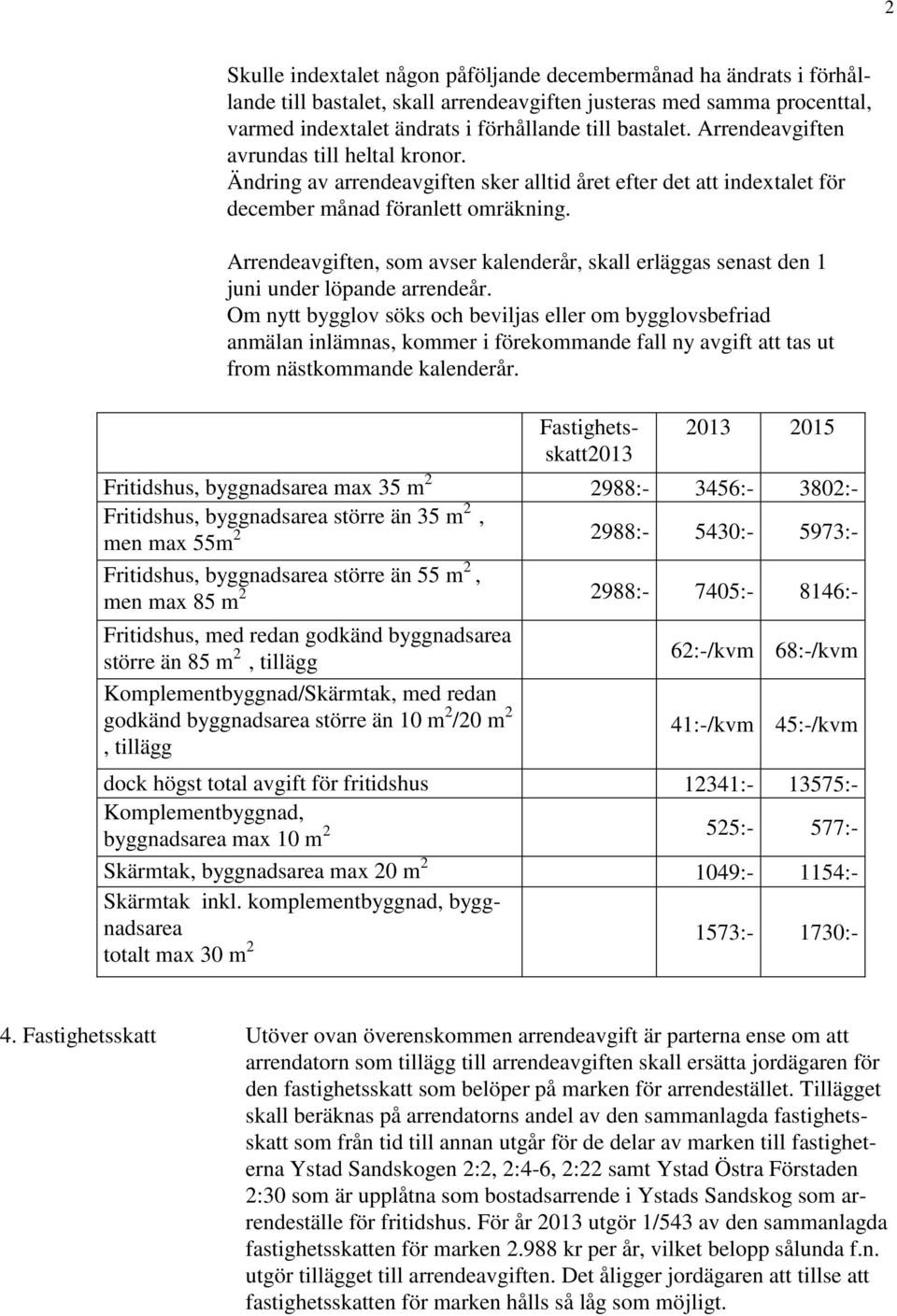 Arrendeavgiften, som avser kalenderår, skall erläggas senast den 1 juni under löpande arrendeår.