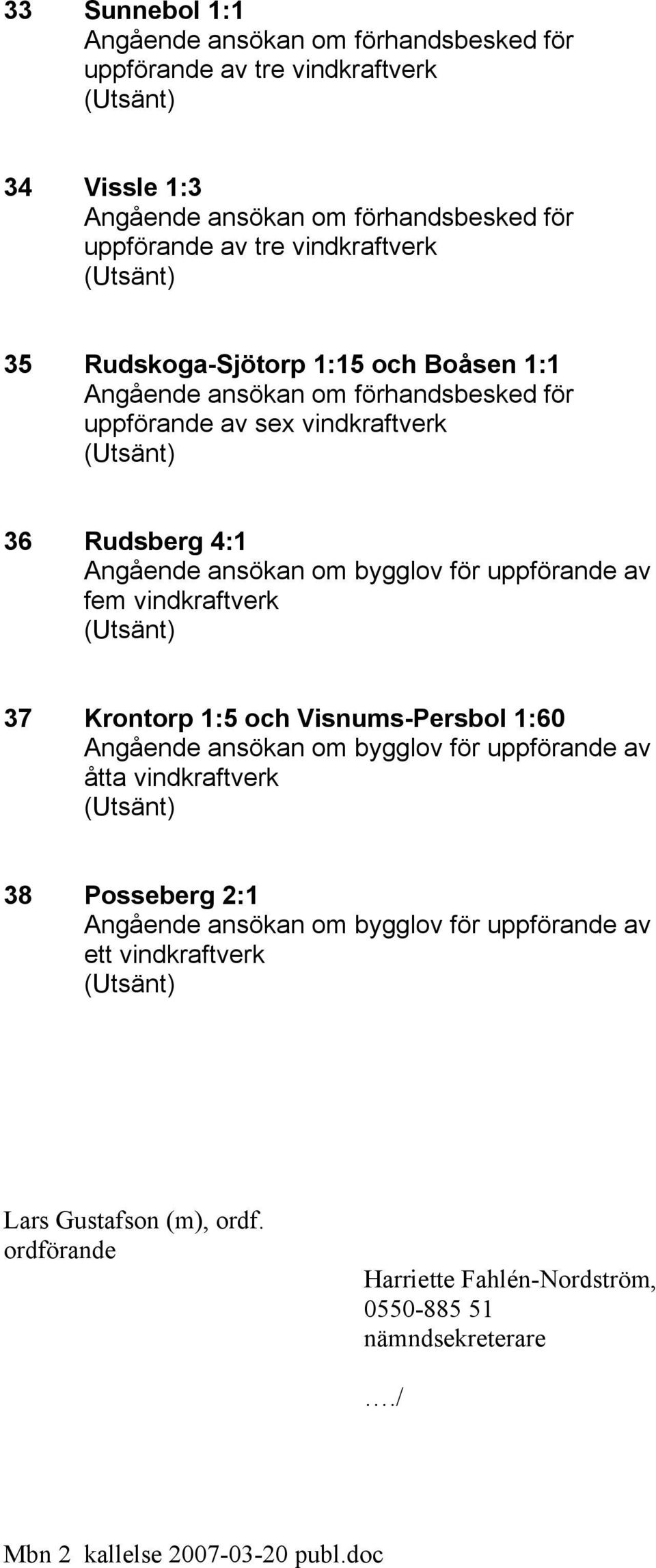 Visnums-Persbol 1:60 åtta vindkraftverk 38 Posseberg 2:1 ett vindkraftverk Lars