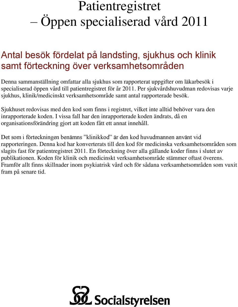 Per sjukvårdshuvudman redovisas varje sjukhus, klinik/medicinskt verksamhetsområde samt antal rapporterade besök.