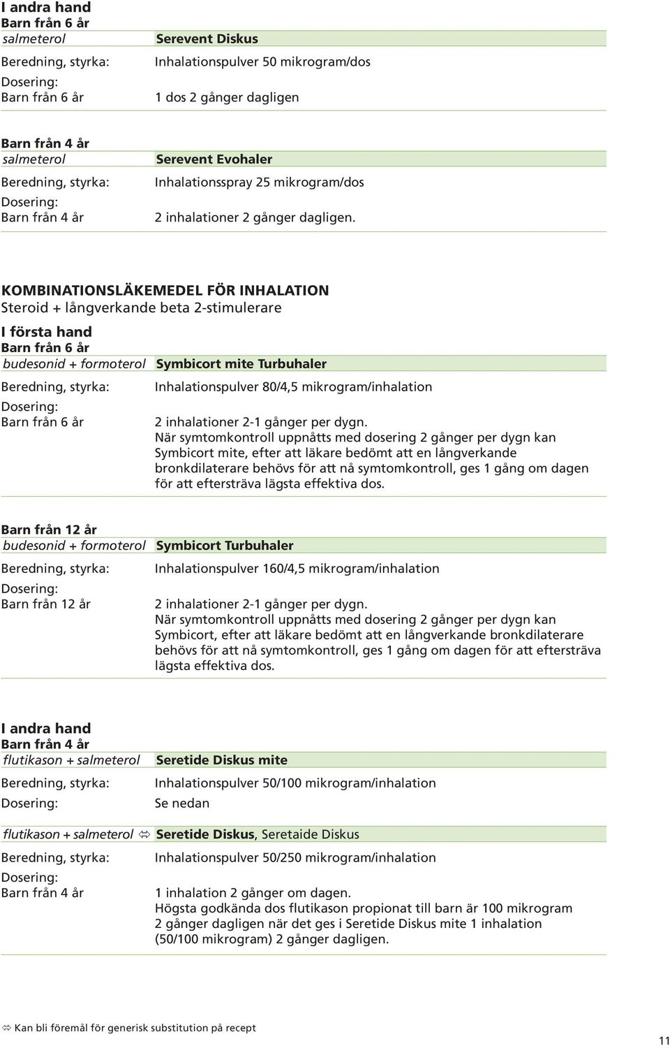 Kombinationsläkemedel för inhalation Steroid + långverkande beta 2-stimulerare I första hand budesonid + formoterol Symbicort mite Turbuhaler Inhalationspulver 80/4,5 mikrogram/inhalation 2