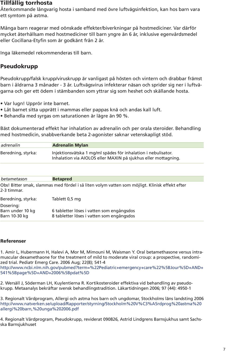 Pseudokrupp Pseudokrupp/falsk krupp/viruskrupp är vanligast på hösten och vintern och drabbar främst barn i åldrarna 3 månader - 3 år.