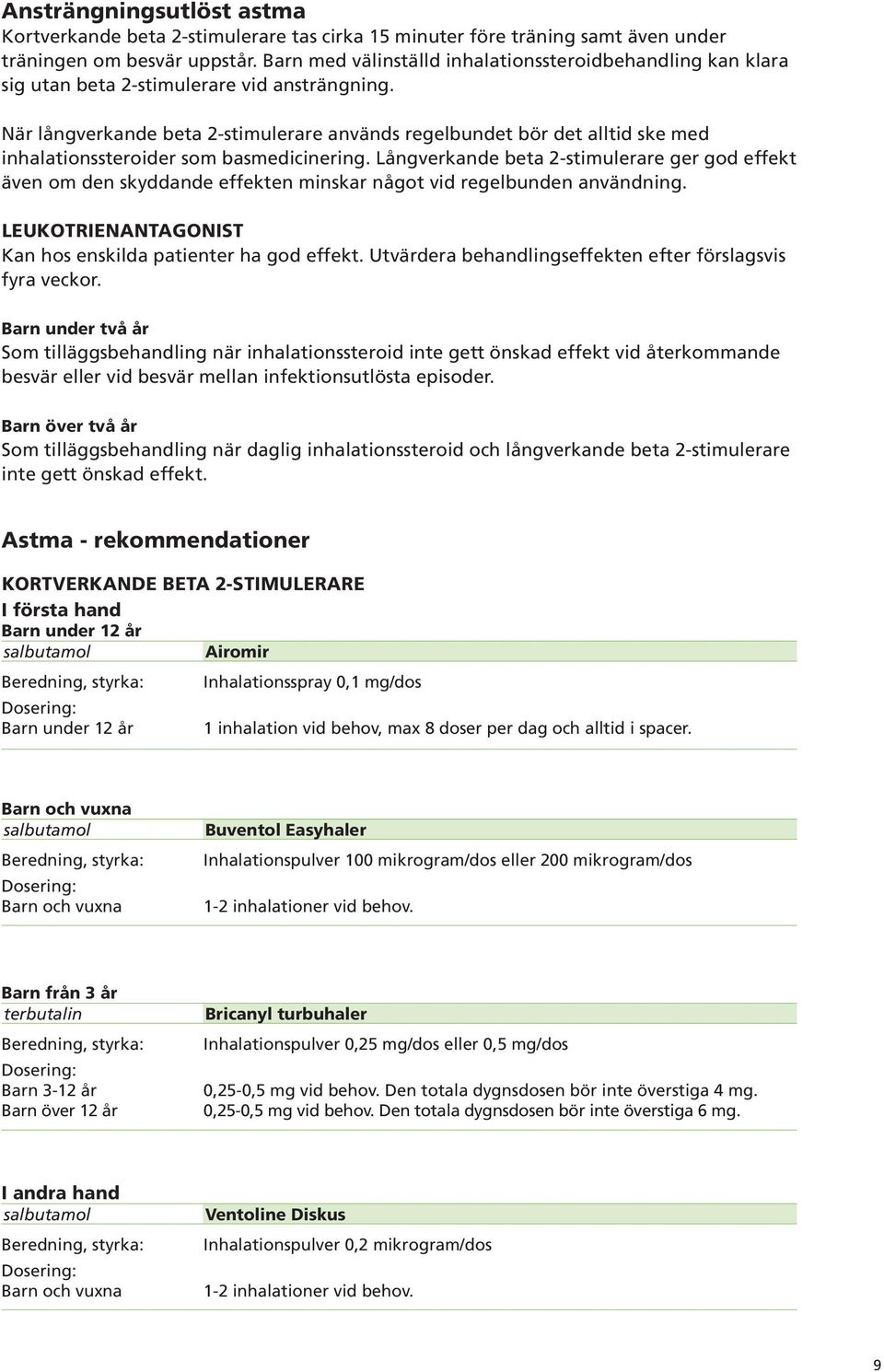 När långverkande beta 2-stimulerare används regelbundet bör det alltid ske med inhalationssteroider som basmedicinering.