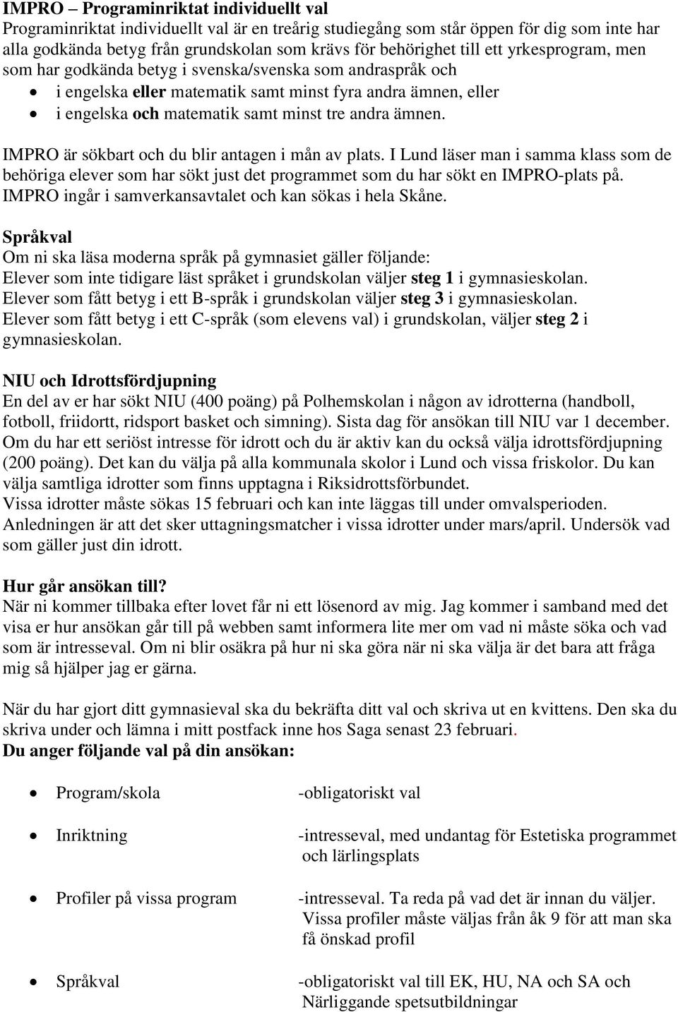 IMPRO är sökbart och du blir antagen i mån av plats. I Lund läser man i samma klass som de behöriga elever som har sökt just det programmet som du har sökt en IMPRO-plats på.