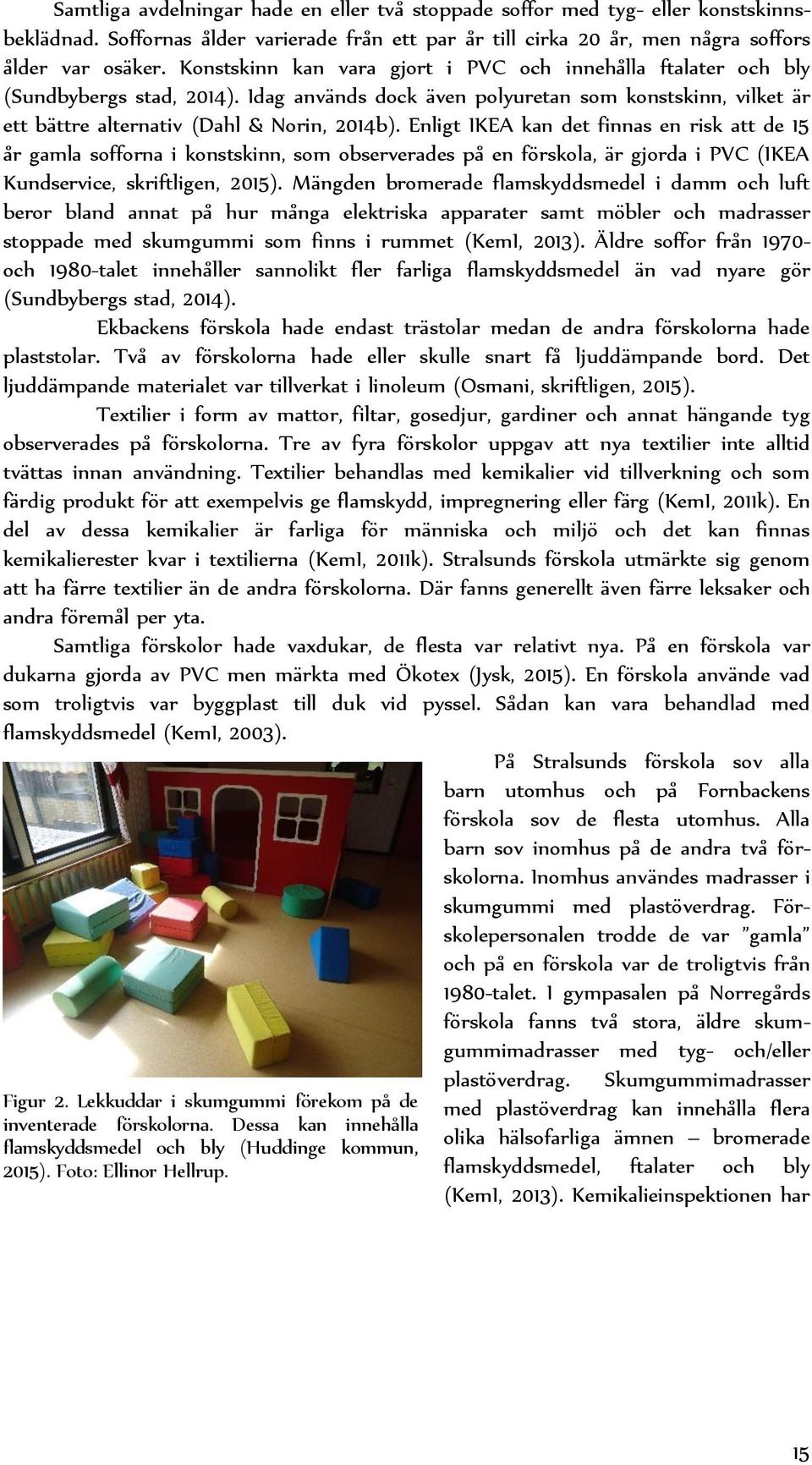 Enligt IKEA kan det finnas en risk att de 15 år gamla sofforna i konstskinn, som observerades på en förskola, är gjorda i PVC (IKEA Kundservice, skriftligen, 2015).