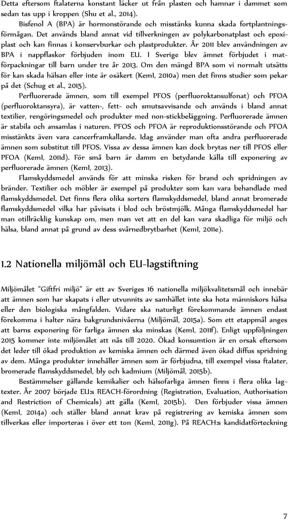 Det används bland annat vid tillverkningen av polykarbonatplast och epoxiplast och kan finnas i konservburkar och plastprodukter. År 2011 blev användningen av BPA i nappflaskor förbjuden inom EU.