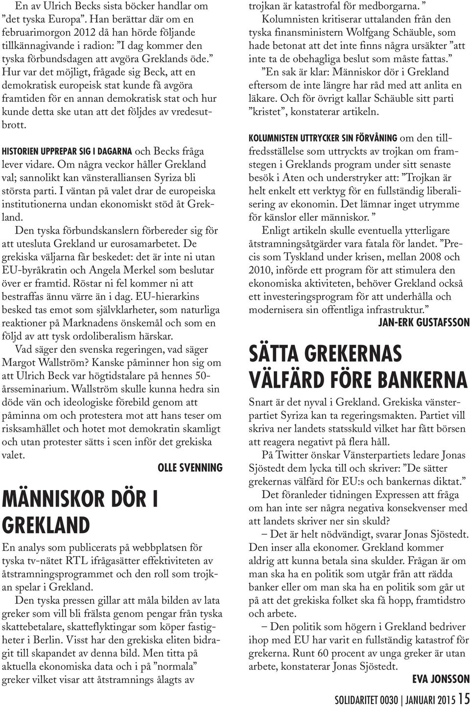 Hur var det möjligt, frågade sig Beck, att en demokratisk europeisk stat kunde få avgöra framtiden för en annan demokratisk stat och hur kunde detta ske utan att det följdes av vredesutbrott.