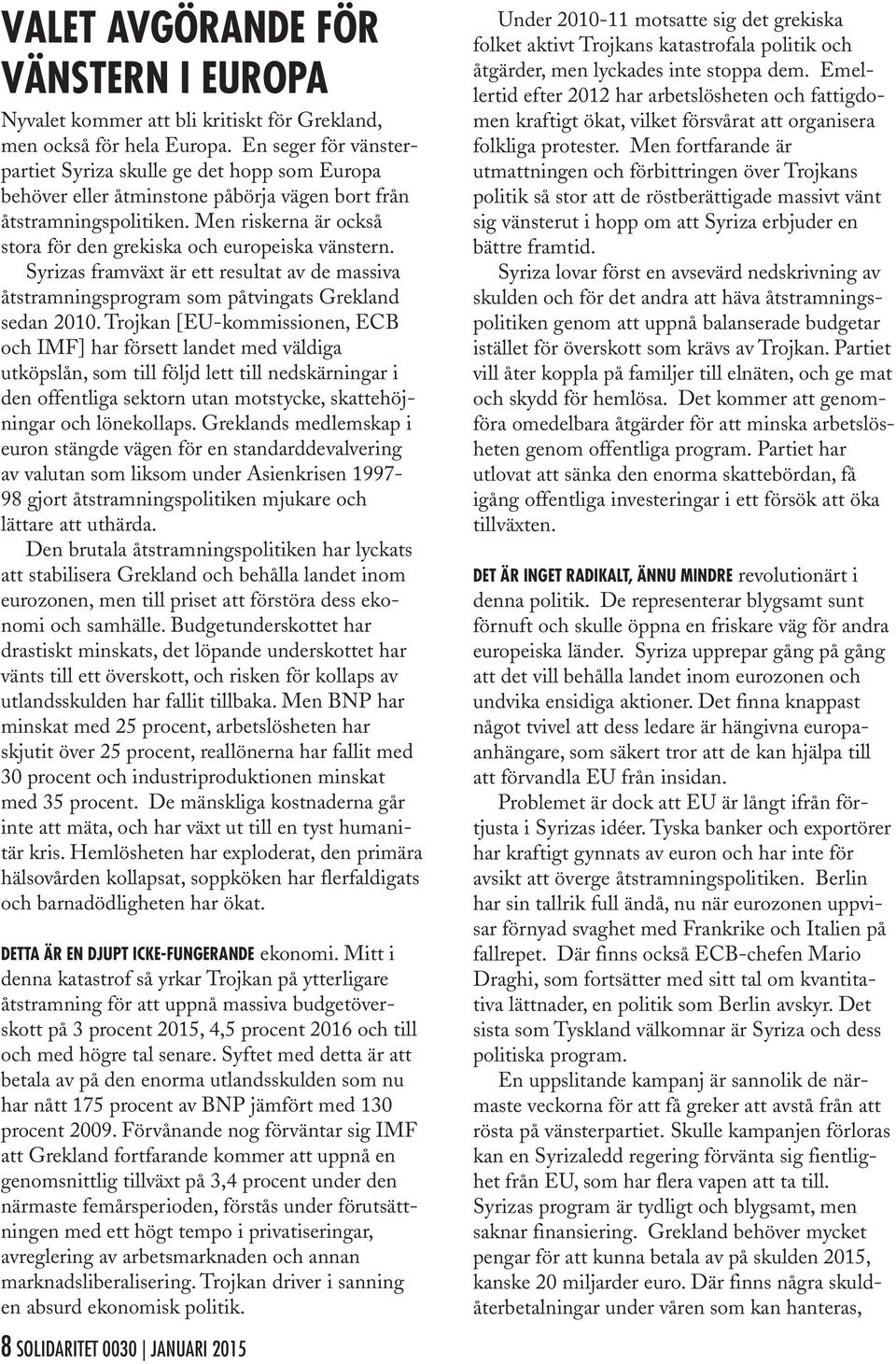 Men riskerna är också stora för den grekiska och europeiska vänstern. Syrizas framväxt är ett resultat av de massiva åtstramningsprogram som påtvingats Grekland sedan 2010.