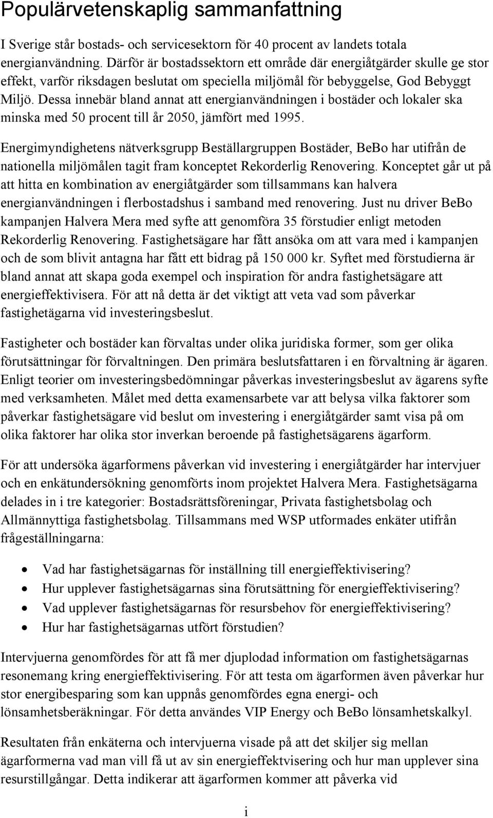 Dessa innebär bland annat att energianvändningen i bostäder och lokaler ska minska med 50 procent till år 2050, jämfört med 1995.