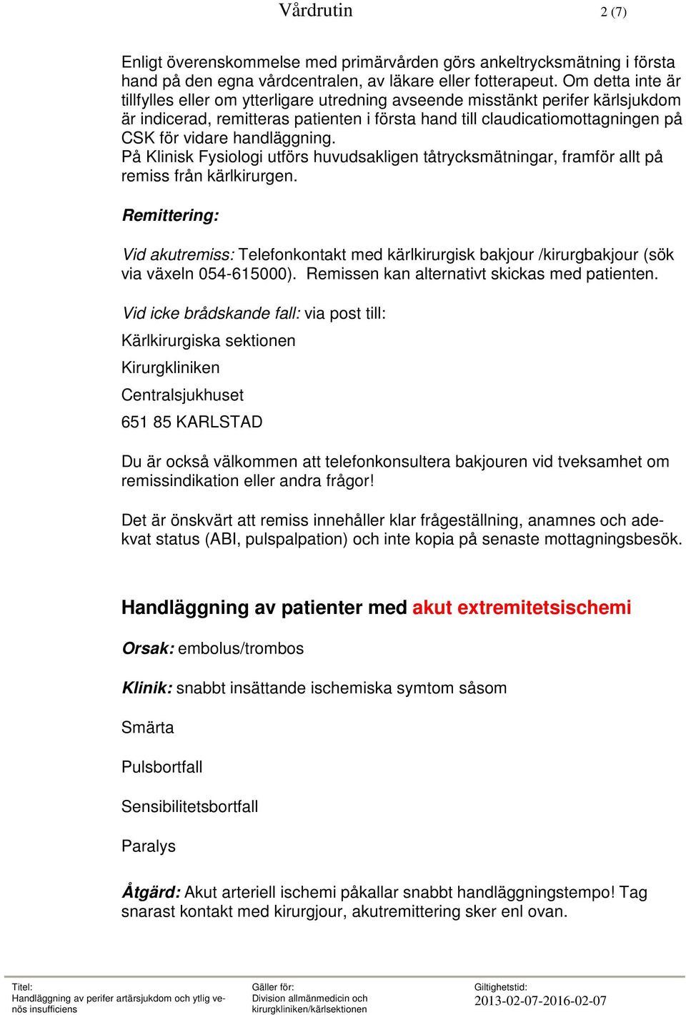 handläggning. På Klinisk Fysiologi utförs huvudsakligen tåtrycksmätningar, framför allt på remiss från kärlkirurgen.