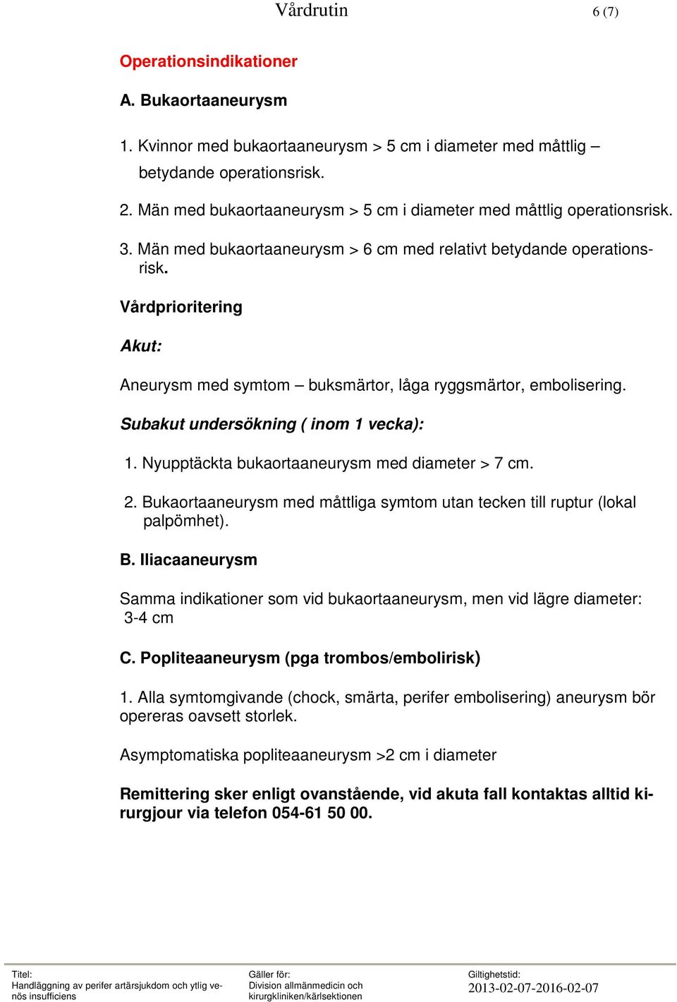 Vårdprioritering Akut: Aneurysm med symtom buksmärtor, låga ryggsmärtor, embolisering. Subakut undersökning ( inom 1 vecka): 1. Nyupptäckta bukaortaaneurysm med diameter > 7 cm. 2.