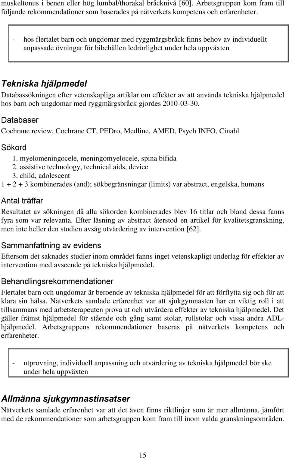 vetenskapliga artiklar om effekter av att använda tekniska hjälpmedel hos barn och ungdomar med ryggmärgsbråck gjordes 2010-03-30.